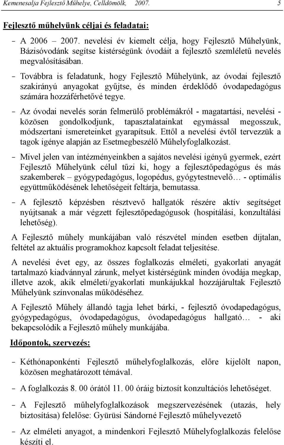 - Továbbra is feladatunk, hogy Fejlesztı Mőhelyünk, az óvodai fejlesztı szakirányú anyagokat győjtse, és minden érdeklıdı óvodapedagógus számára hozzáférhetıvé tegye.