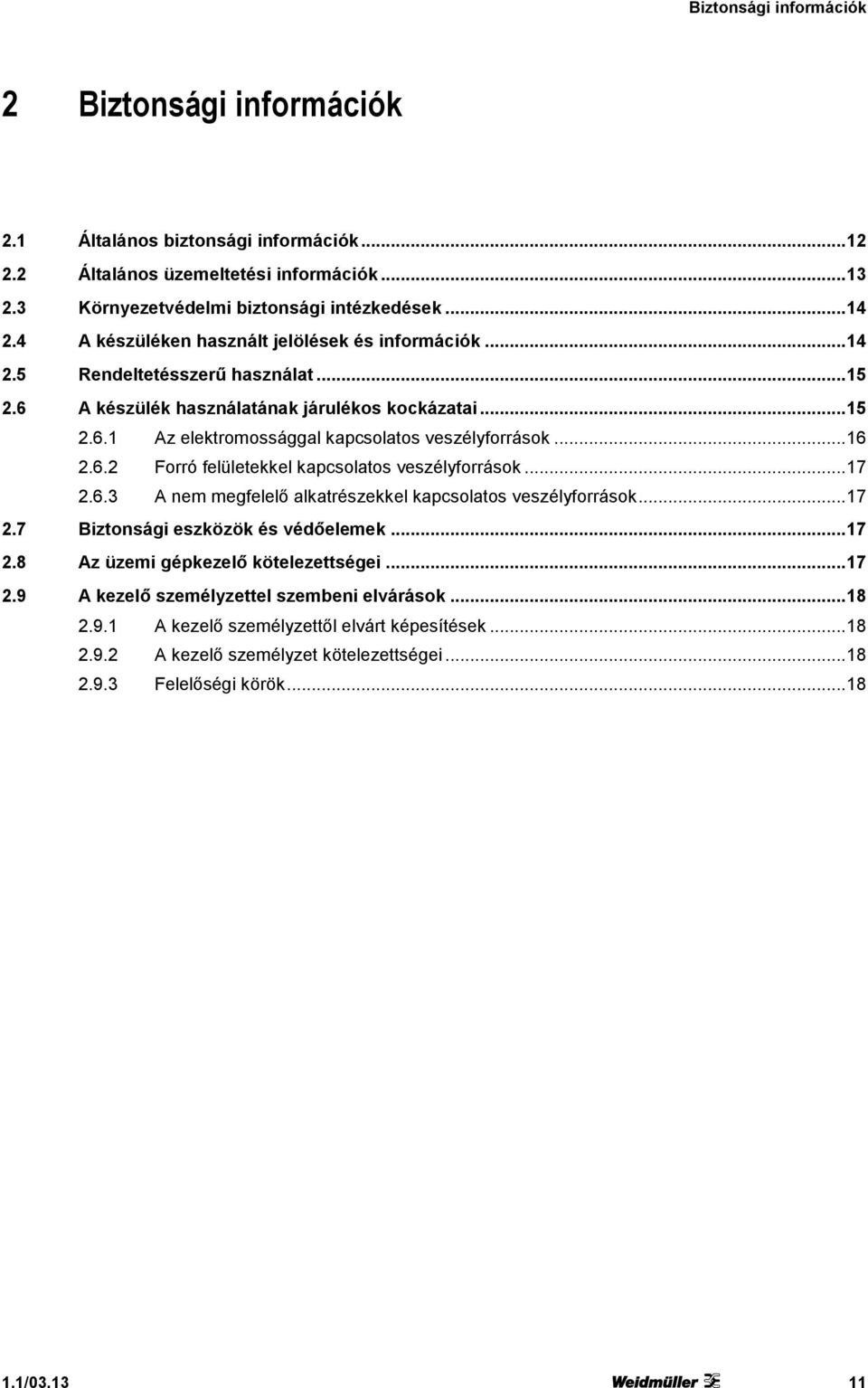 .. 16 2.6.2 Forró felületekkel kapcsolatos veszélyforrások... 17 2.6.3 A nem megfelelő alkatrészekkel kapcsolatos veszélyforrások... 17 2.7 Biztonsági eszközök és védőelemek... 17 2.8 Az üzemi gépkezelő kötelezettségei.