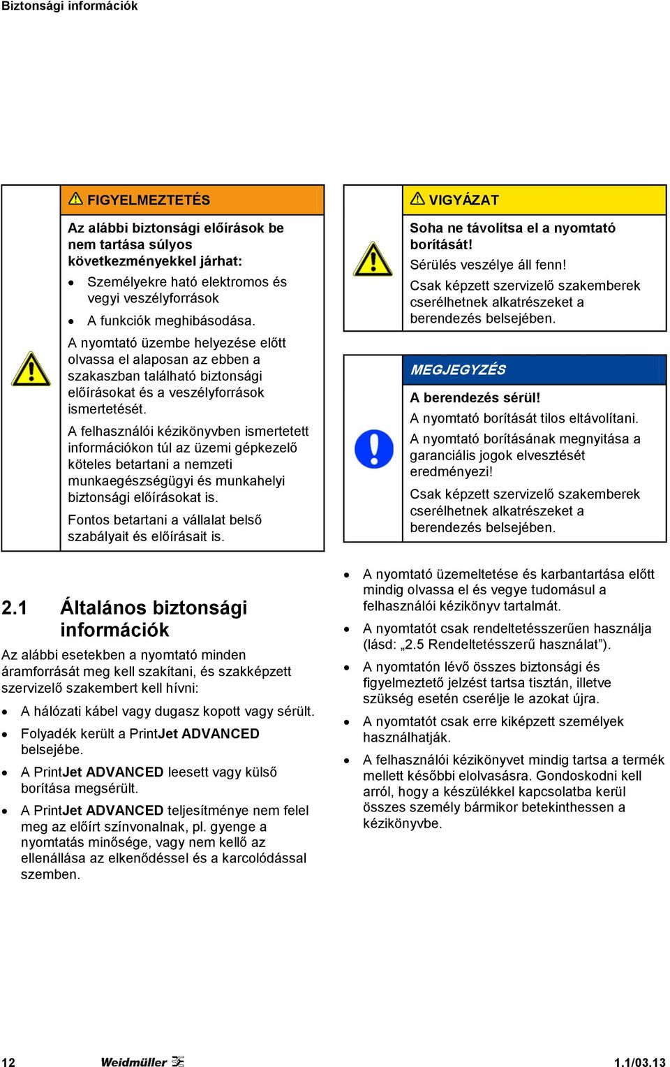 A felhasználói kézikönyvben ismertetett információkon túl az üzemi gépkezelő köteles betartani a nemzeti munkaegészségügyi és munkahelyi biztonsági előírásokat is.