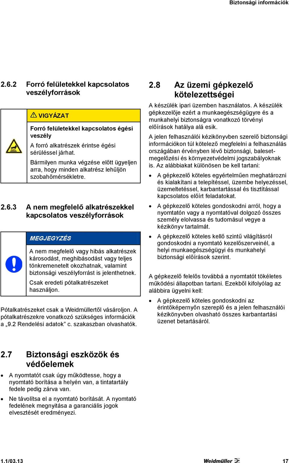 3 A nem megfelelő alkatrészekkel kapcsolatos veszélyforrások MEGJEGYZÉS A nem megfelelő vagy hibás alkatrészek károsodást, meghibásodást vagy teljes tönkremenetelt okozhatnak, valamint biztonsági