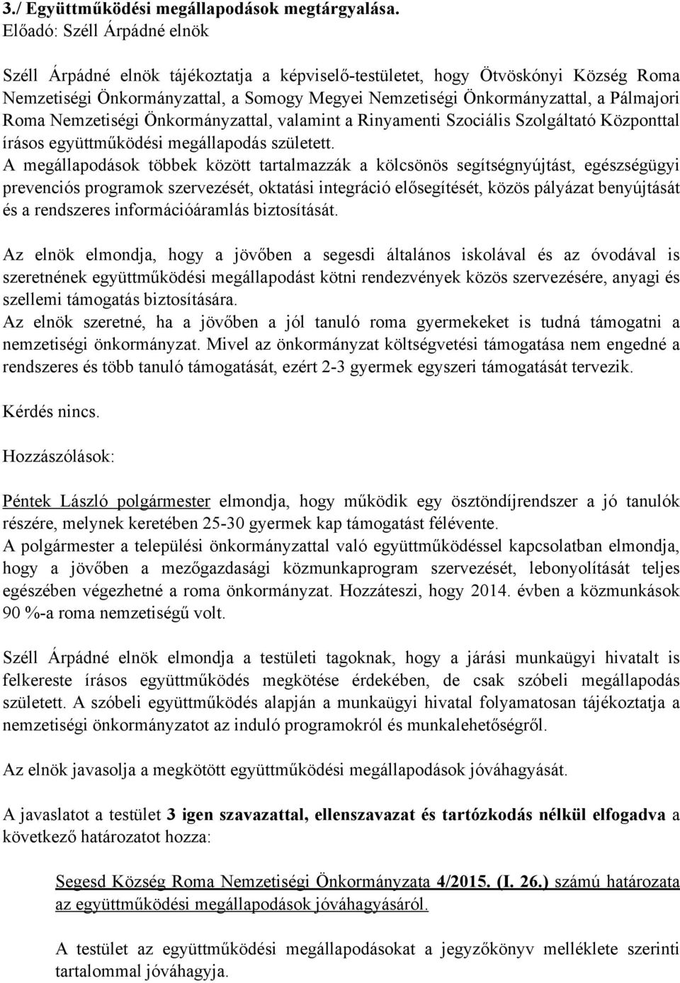 Önkormányzattal, valamint a Rinyamenti Szociális Szolgáltató Központtal írásos együttműködési megállapodás született.