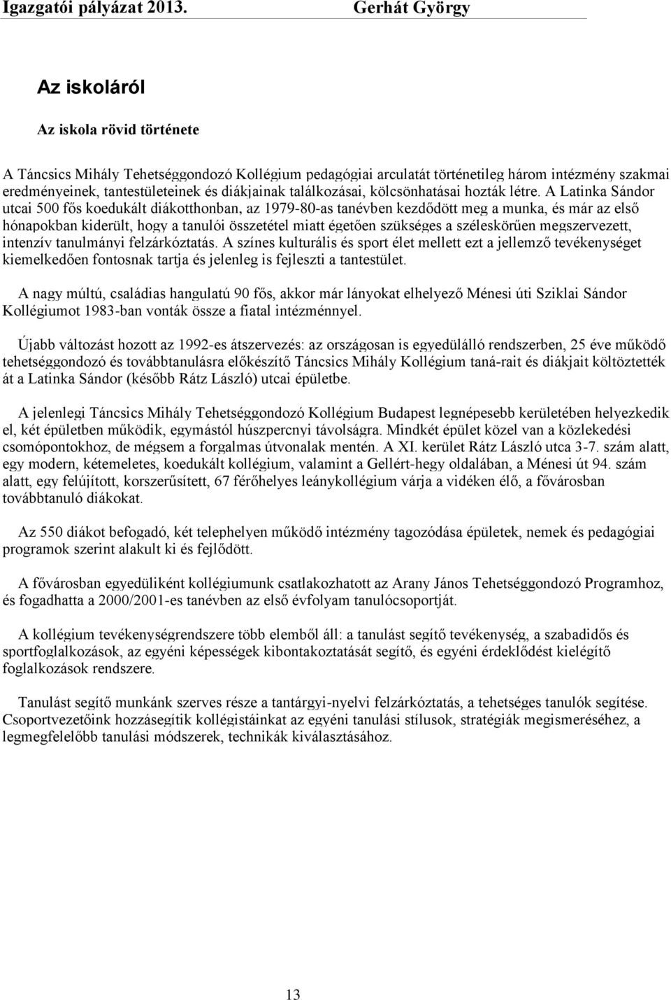 A Latinka Sándor utcai 500 fős koedukált diákotthonban, az 1979-80-as tanévben kezdődött meg a munka, és már az első hónapokban kiderült, hogy a tanulói összetétel miatt égetően szükséges a