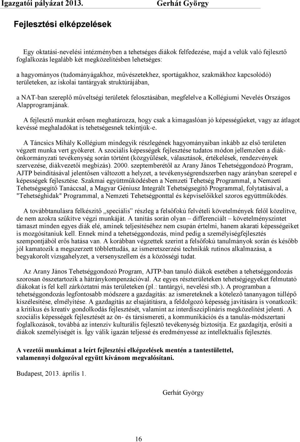 Nevelés Országos Alapprogramjának. A fejlesztő munkát erősen meghatározza, hogy csak a kimagaslóan jó képességűeket, vagy az átlagot kevéssé meghaladókat is tehetségesnek tekintjük-e.