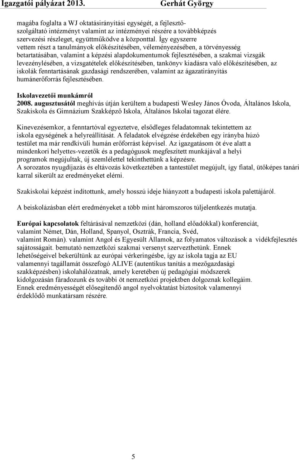 vizsgatételek előkészítésében, tankönyv kiadásra való előkészítésében, az iskolák fenntartásának gazdasági rendszerében, valamint az ágazatirányítás humánerőforrás fejlesztésében.