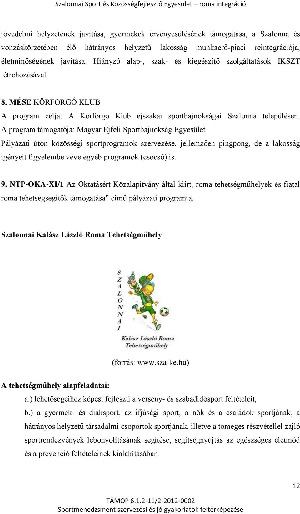 A program támogatója: Magyar Éjféli Sportbajnokság Egyesület Pályázati úton közösségi sportprogramok szervezése, jellemzően pingpong, de a lakosság igényeit figyelembe véve egyéb programok (csocsó)