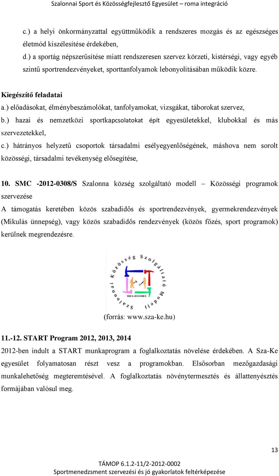 ) előadásokat, élménybeszámolókat, tanfolyamokat, vizsgákat, táborokat szervez, b.) hazai és nemzetközi sportkapcsolatokat épít egyesületekkel, klubokkal és más szervezetekkel, c.