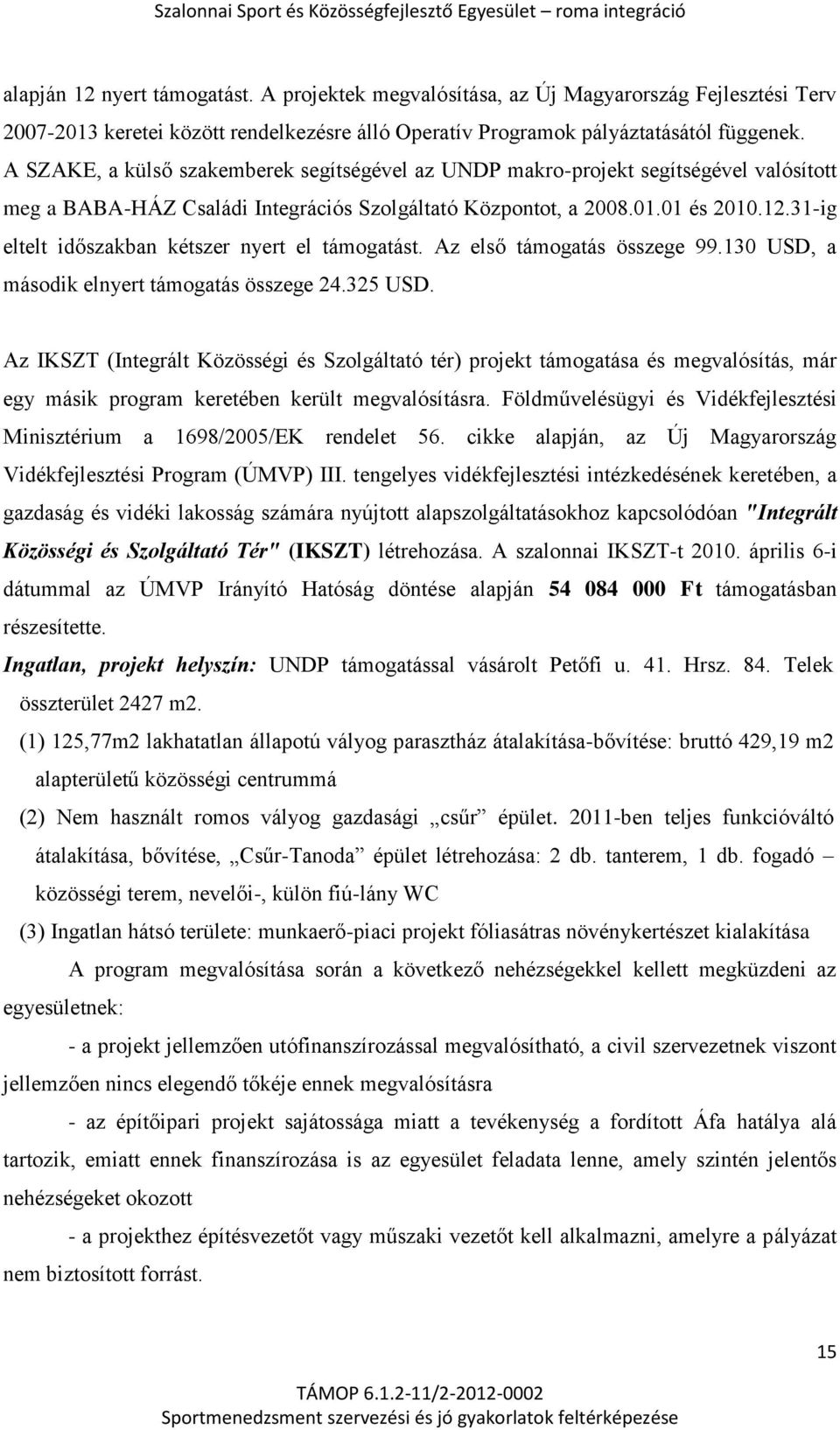 31-ig eltelt időszakban kétszer nyert el támogatást. Az első támogatás összege 99.130 USD, a második elnyert támogatás összege 24.325 USD.