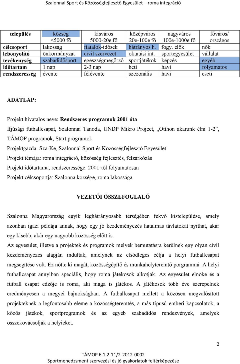 sportegyesület vállalat tevékenység szabadidősport egészségmegőrző sportjátékok képzés egyéb időtartam 1 nap 2-3 nap heti havi folyamatos rendszeresség évente félévente szezonális havi eseti ADATLAP: