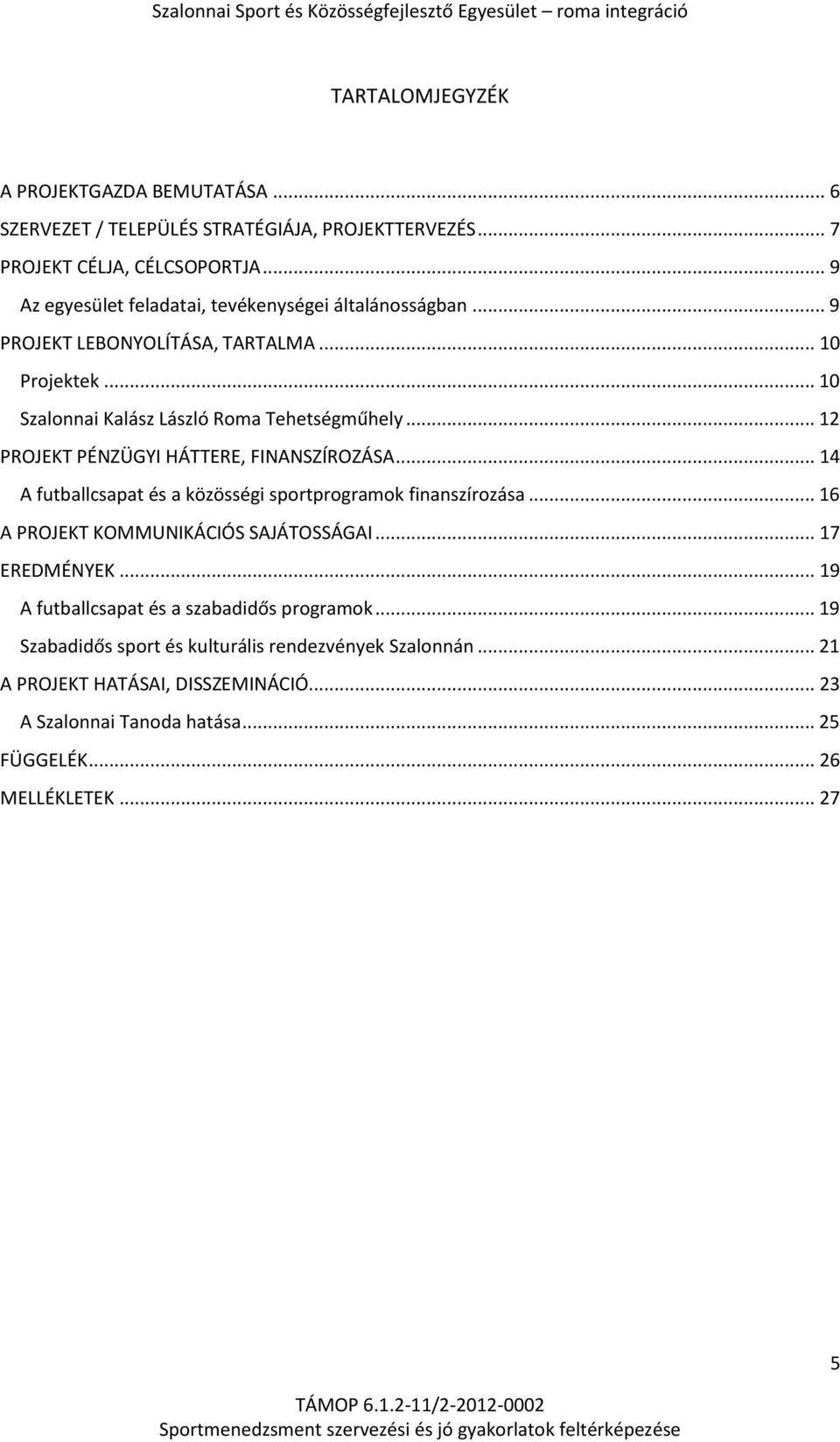 .. 12 PROJEKT PÉNZÜGYI HÁTTERE, FINANSZÍROZÁSA... 14 A futballcsapat és a közösségi sportprogramok finanszírozása... 16 A PROJEKT KOMMUNIKÁCIÓS SAJÁTOSSÁGAI... 17 EREDMÉNYEK.