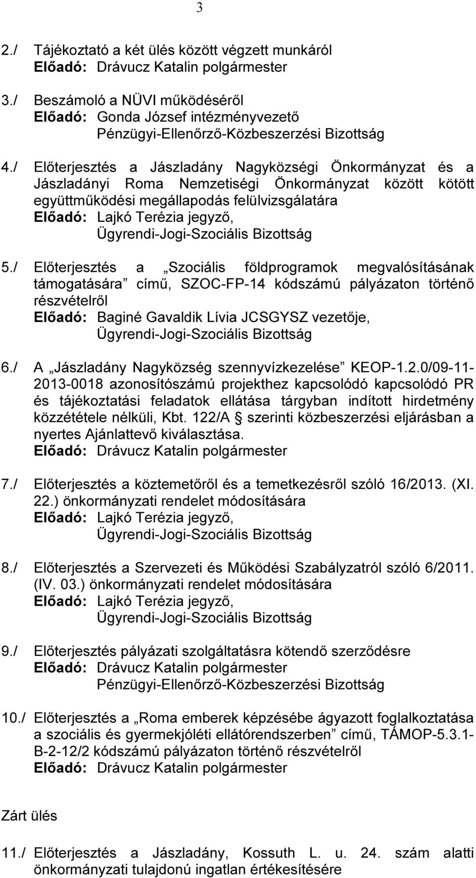 / Előterjesztés a Szociális földprogramok megvalósításának támogatására című, SZOC-FP-14 kódszámú pályázaton történő részvételről Előadó: Baginé Gavaldik Lívia JCSGYSZ vezetője, 6.