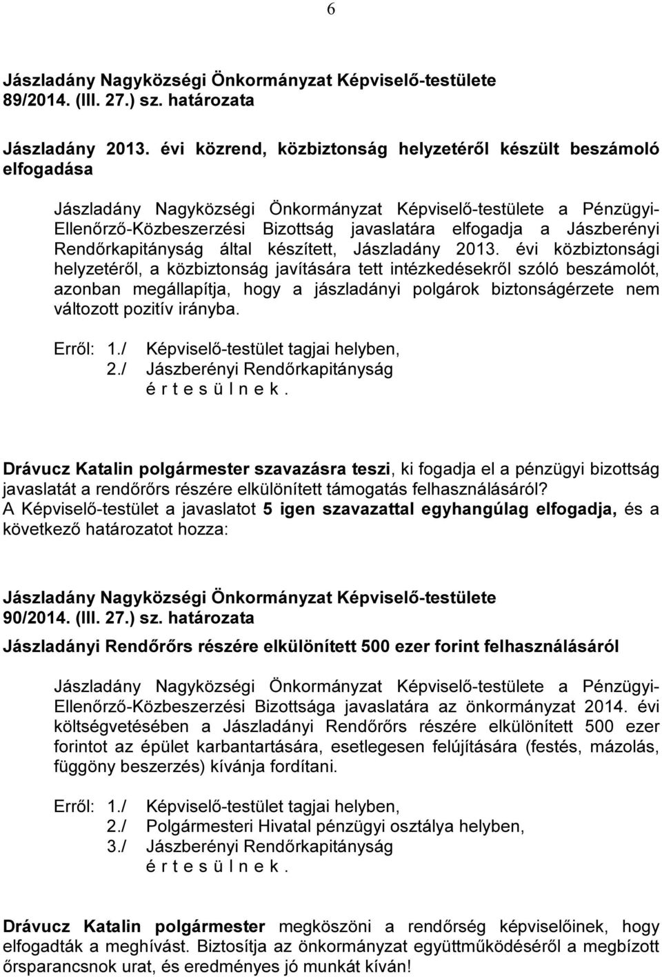 évi közbiztonsági helyzetéről, a közbiztonság javítására tett intézkedésekről szóló beszámolót, azonban megállapítja, hogy a jászladányi polgárok biztonságérzete nem változott pozitív irányba. 2.