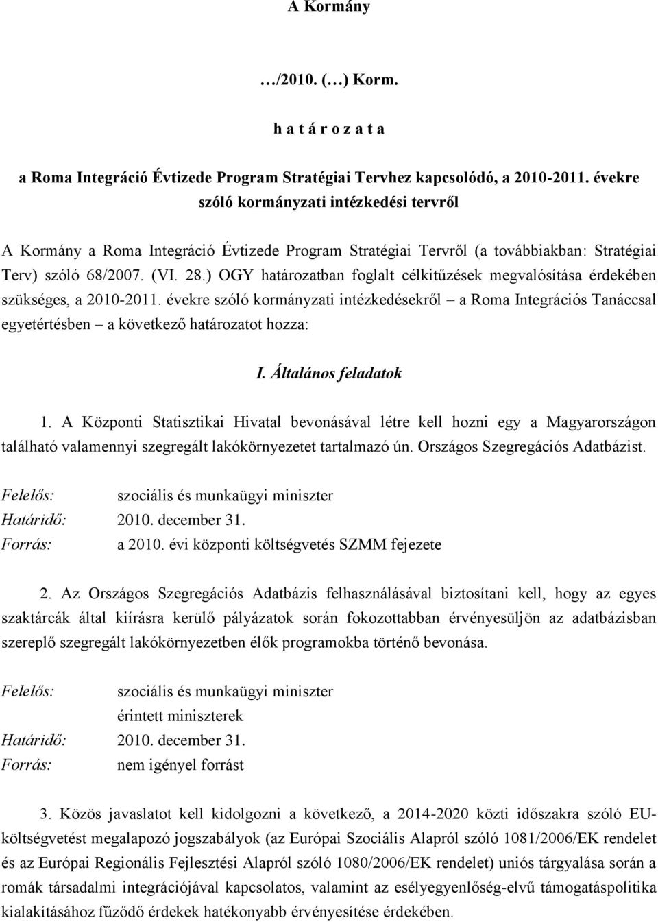 ) OGY határozatban foglalt célkitűzések megvalósítása érdekében szükséges, a 2010-2011.