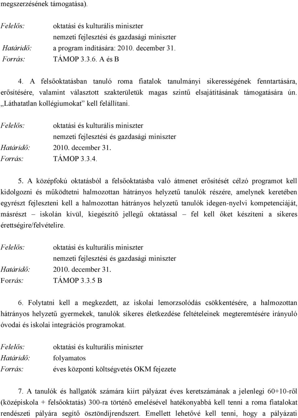 Láthatatlan kollégiumokat kell felállítani. Felelős: oktatási és kulturális miniszter nemzeti fejlesztési és gazdasági miniszter Határidő: 2010. december 31. Forrás: TÁMOP 3.3.4. 5.