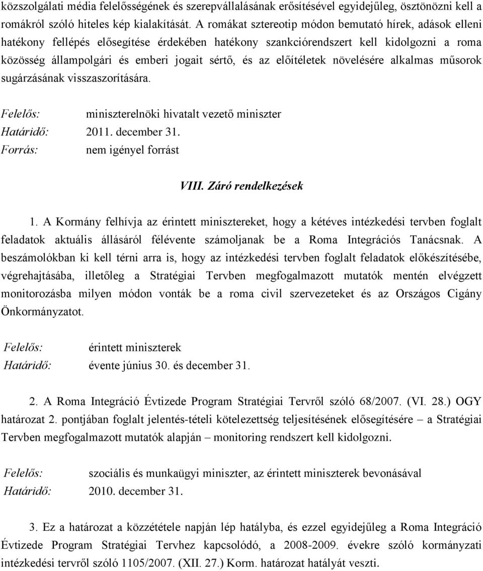 előítéletek növelésére alkalmas műsorok sugárzásának visszaszorítására. Felelős: miniszterelnöki hivatalt vezető miniszter Határidő: 2011. december 31. Forrás: nem igényel forrást VIII.