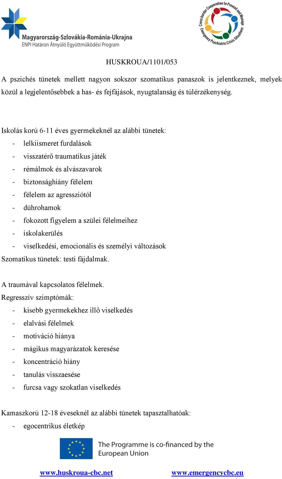 dührohamok - fokozott figyelem a szülei félelmeihez - iskolakerülés - viselkedési, emocionális és személyi változások Szomatikus tünetek: testi fájdalmak. A traumával kapcsolatos félelmek.