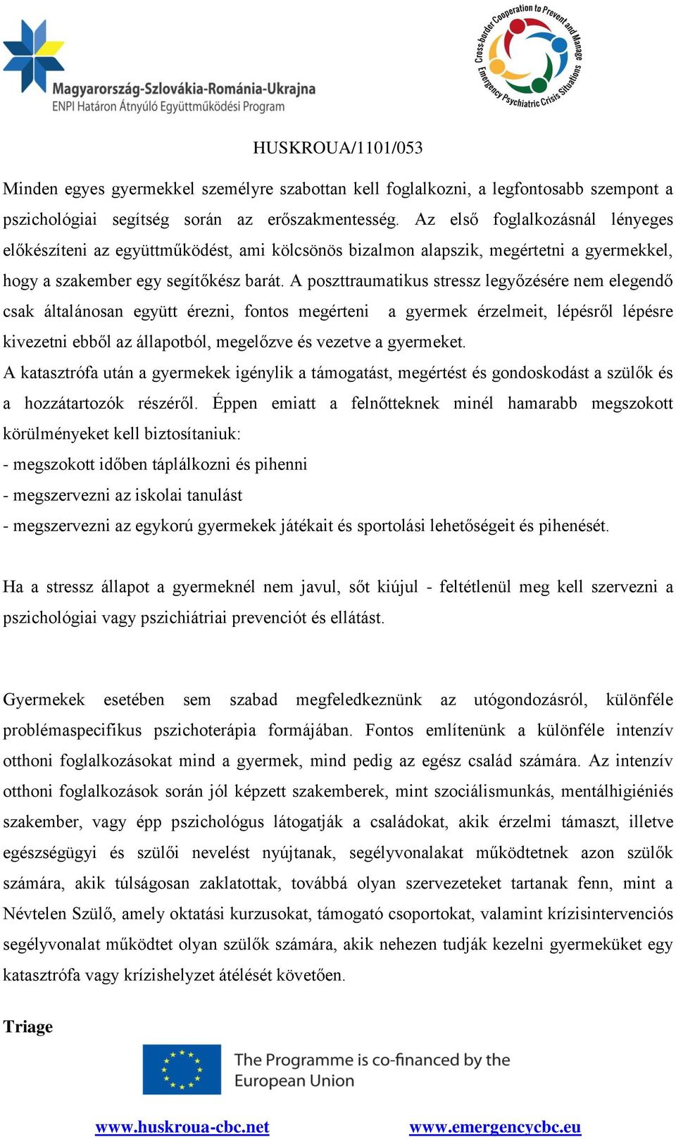 A poszttraumatikus stressz legyőzésére nem elegendő csak általánosan együtt érezni, fontos megérteni a gyermek érzelmeit, lépésről lépésre kivezetni ebből az állapotból, megelőzve és vezetve a