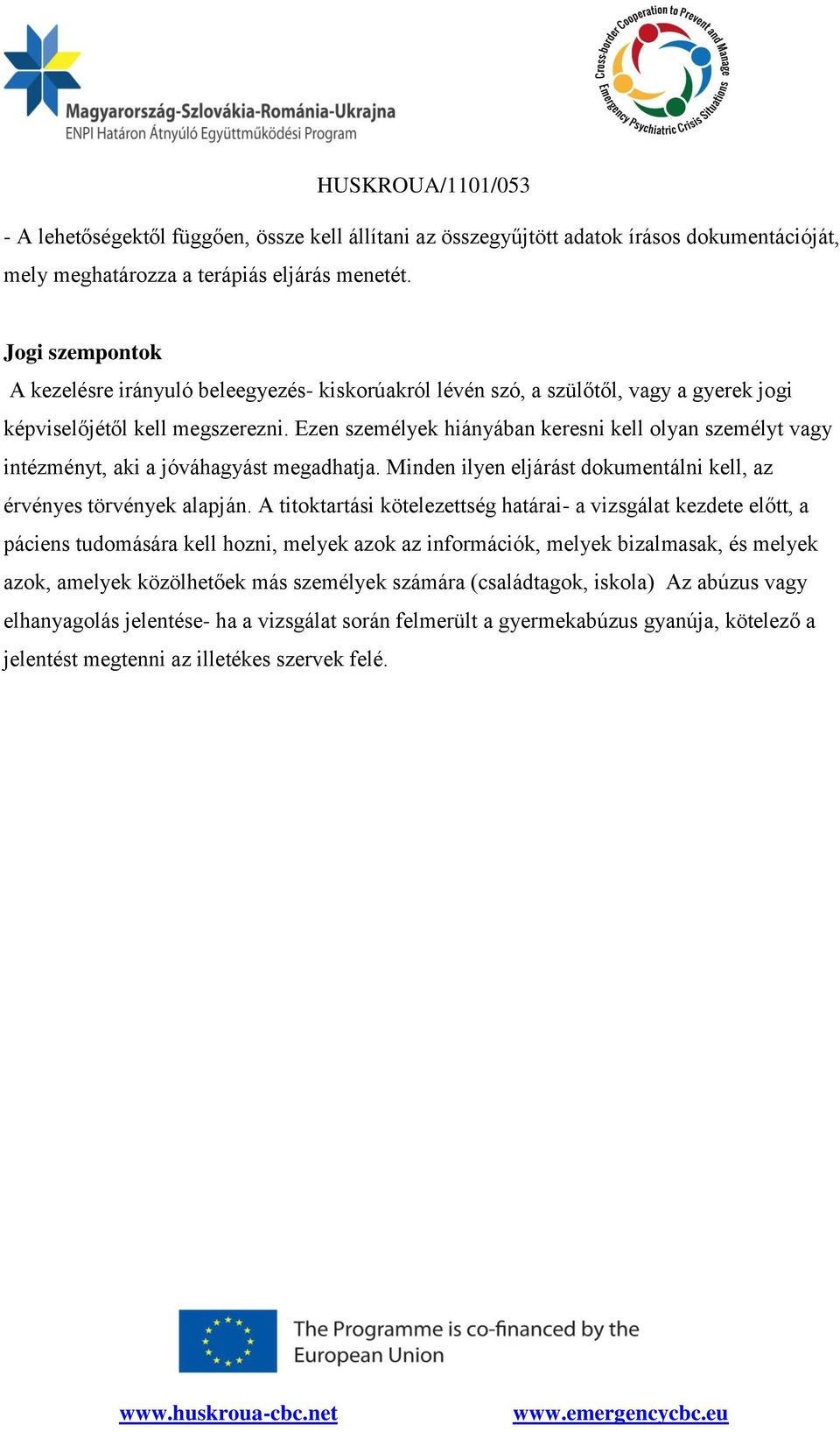 Ezen személyek hiányában keresni kell olyan személyt vagy intézményt, aki a jóváhagyást megadhatja. Minden ilyen eljárást dokumentálni kell, az érvényes törvények alapján.