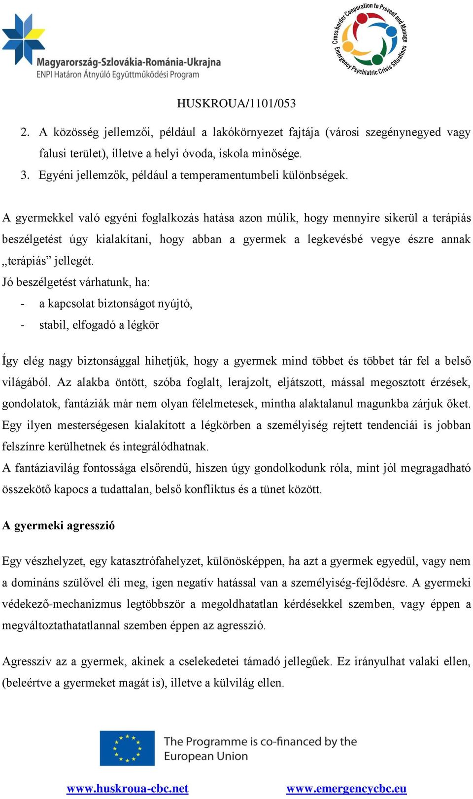 A gyermekkel való egyéni foglalkozás hatása azon múlik, hogy mennyire sikerül a terápiás beszélgetést úgy kialakítani, hogy abban a gyermek a legkevésbé vegye észre annak terápiás jellegét.