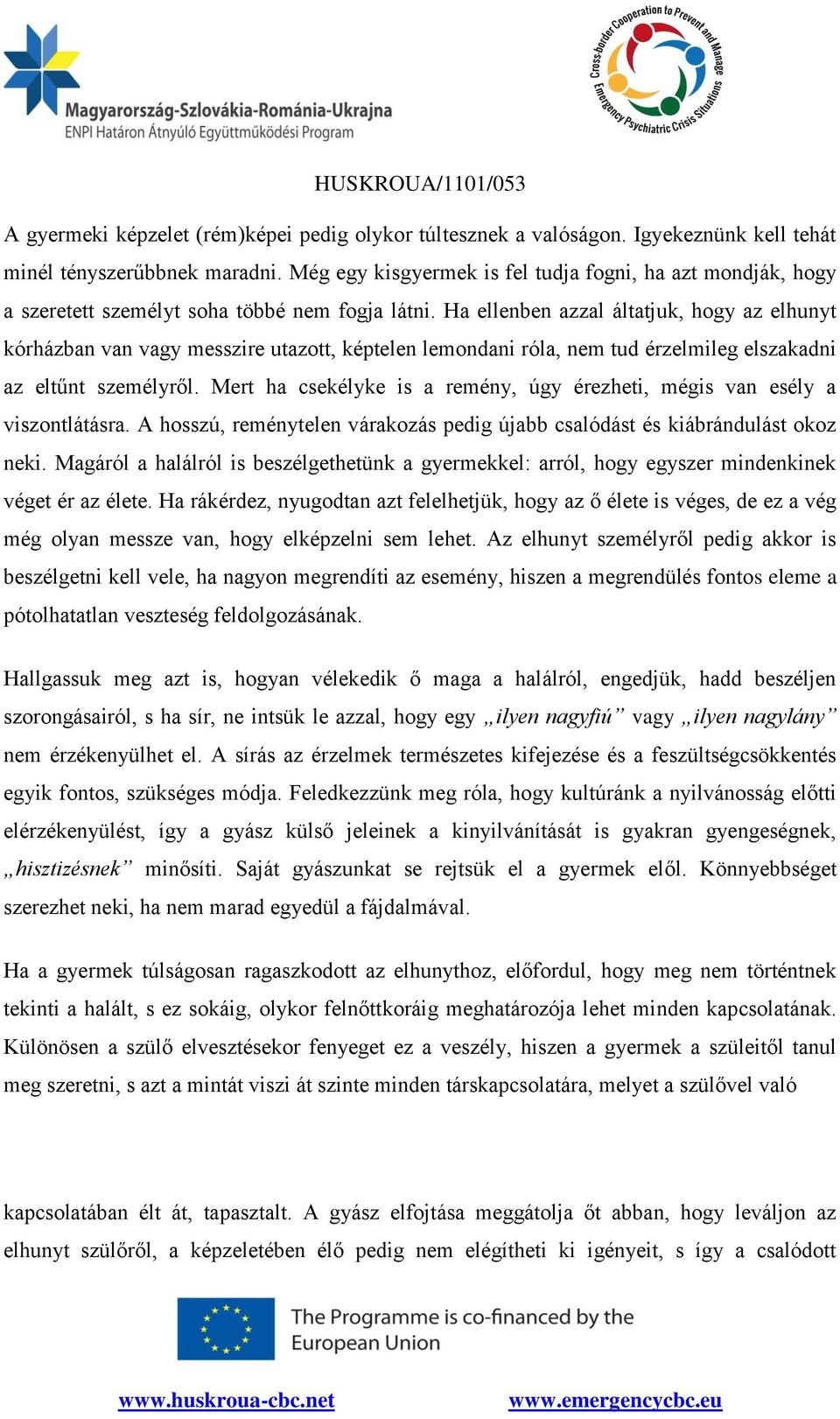 Ha ellenben azzal áltatjuk, hogy az elhunyt kórházban van vagy messzire utazott, képtelen lemondani róla, nem tud érzelmileg elszakadni az eltűnt személyről.