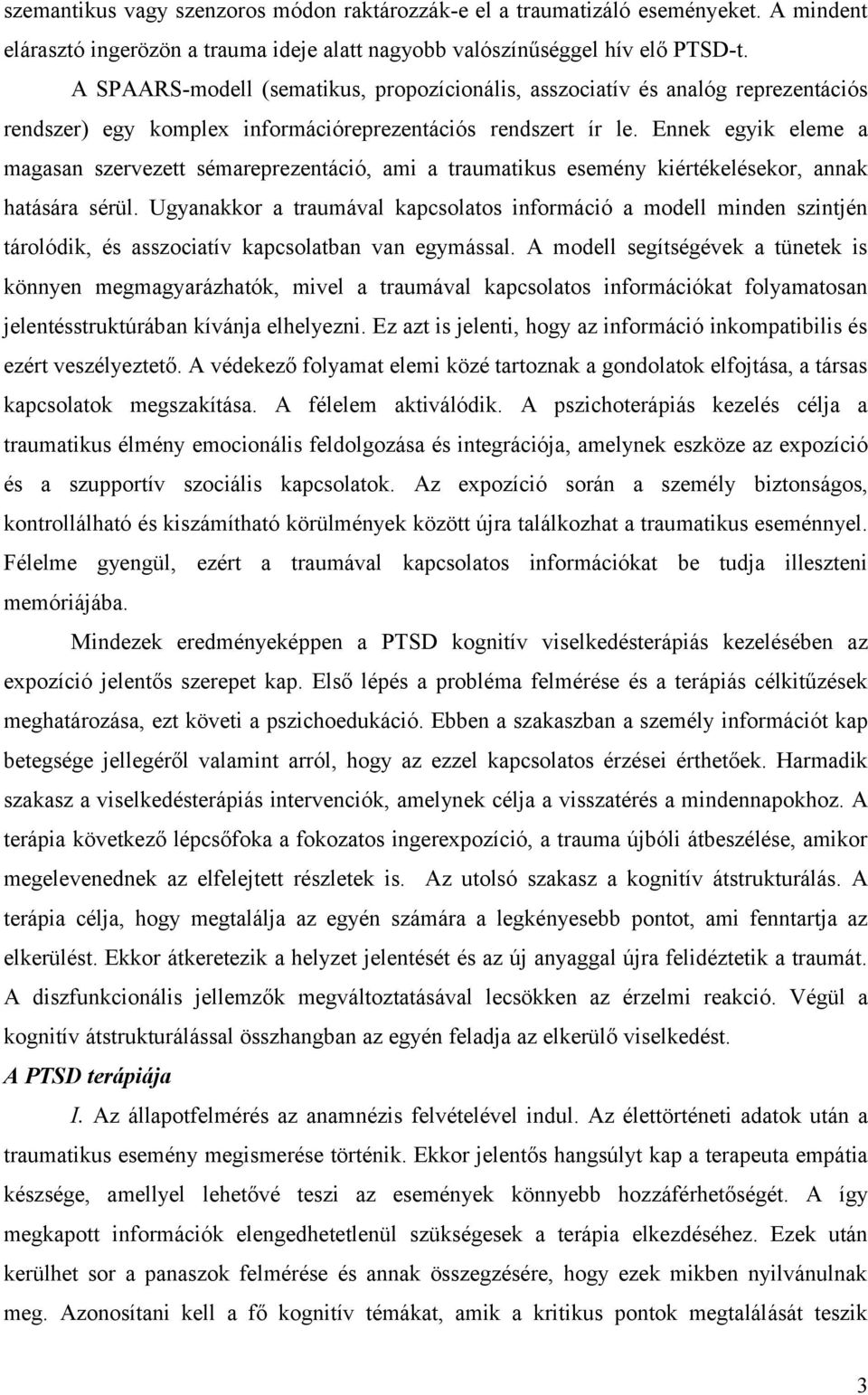 Ennek egyik eleme a magasan szervezett sémareprezentáció, ami a traumatikus esemény kiértékelésekor, annak hatására sérül.