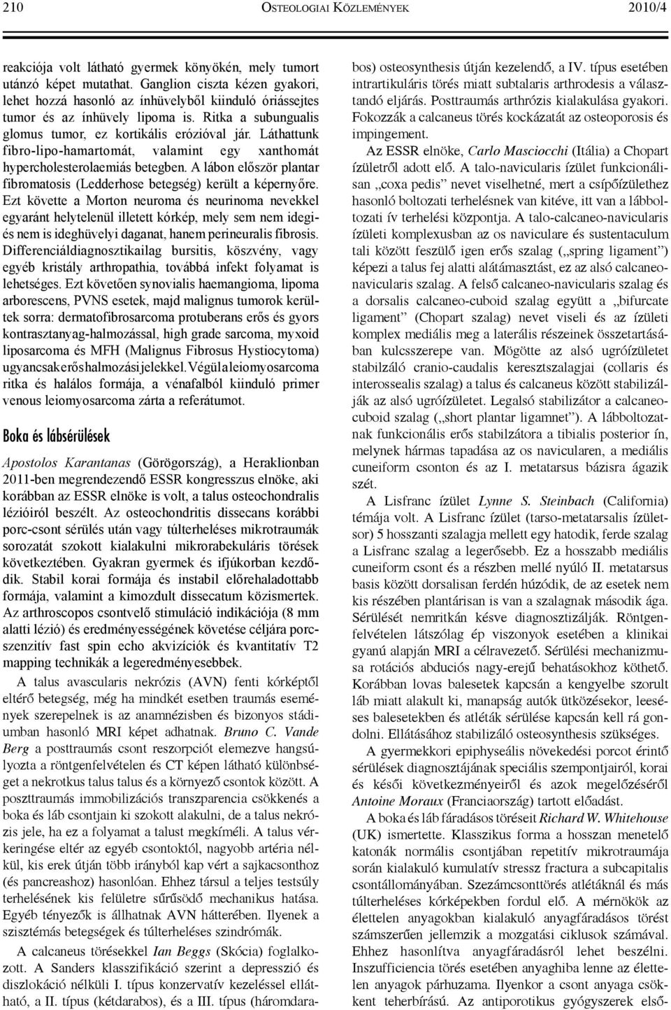 Láthattunk fibro-lipo-hamartomát, valamint egy xanthomát hypercholesterolaemiás betegben. A lábon először plantar fibromatosis (Ledderhose betegség) került a képernyőre.