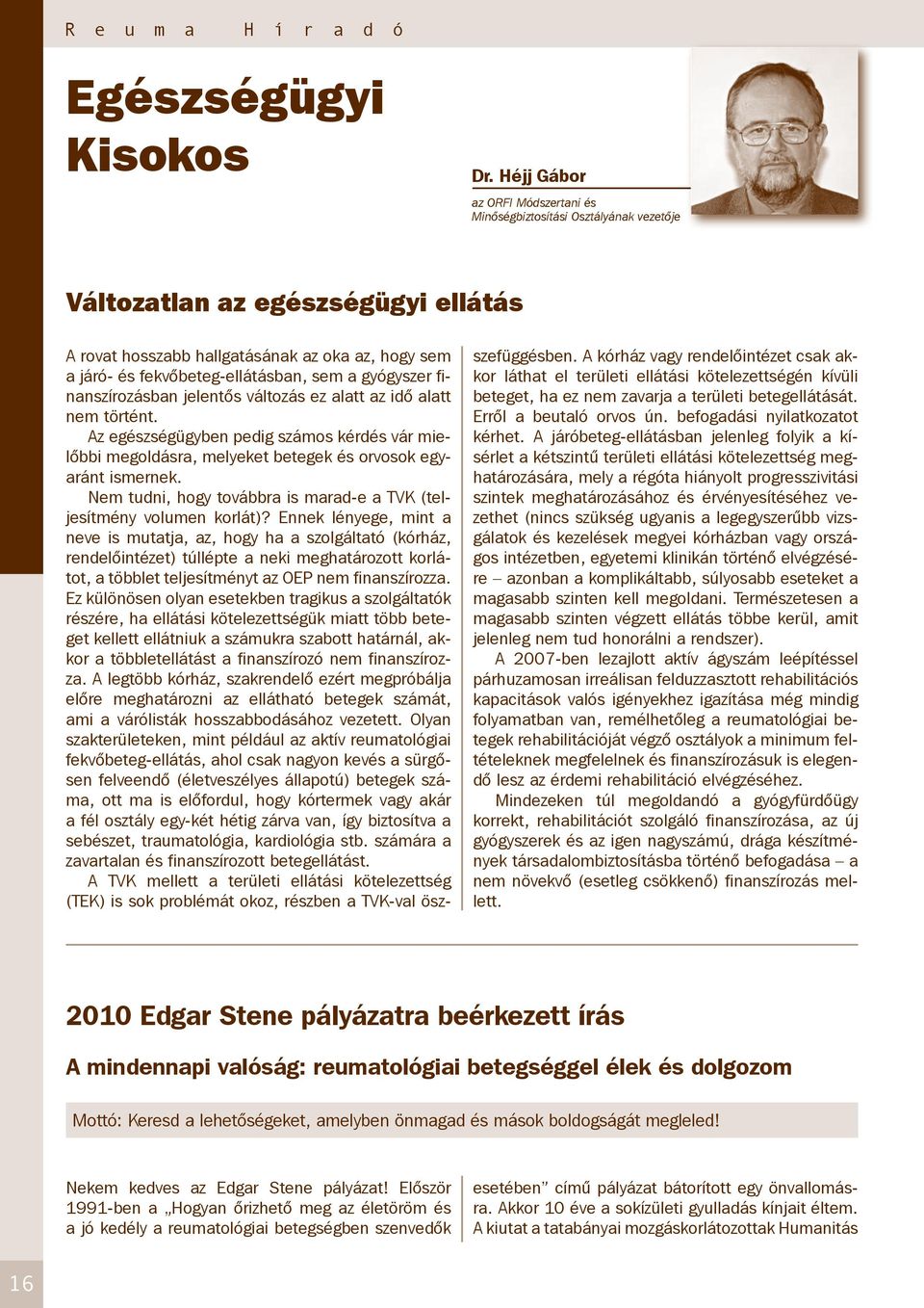 a gyógyszer finanszírozásban jelentős változás ez alatt az idő alatt nem történt. Az egészségügyben pedig számos kérdés vár mielőbbi megoldásra, melyeket betegek és orvosok egyaránt ismernek.