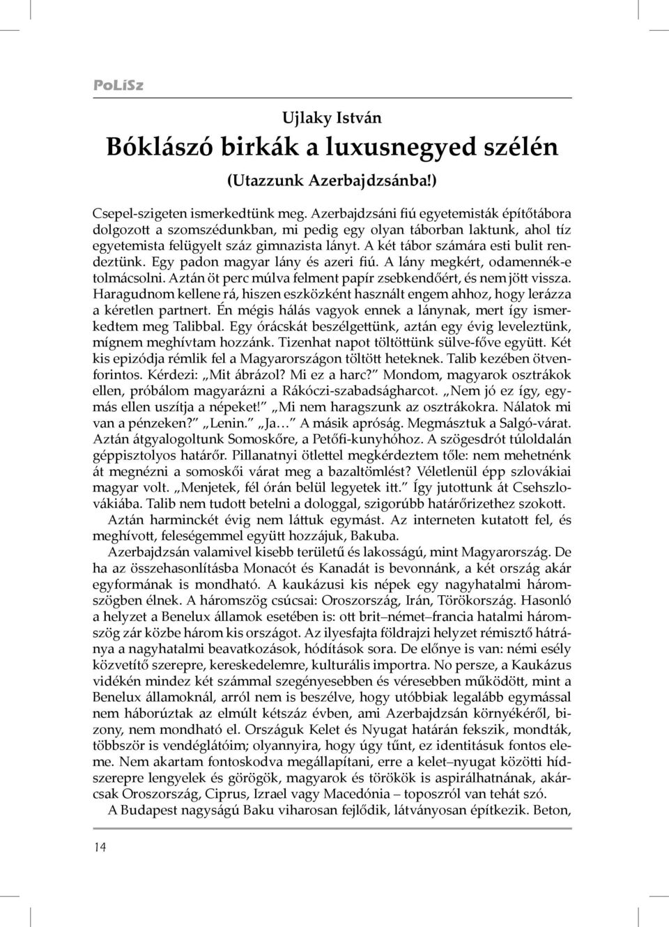 A két tábor számára esti bulit rendeztünk. Egy padon magyar lány és azeri fiú. A lány megkért, odamennék-e tolmácsolni. Aztán öt perc múlva felment papír zsebkendőért, és nem jött vissza.