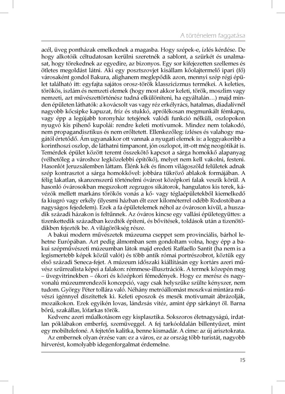 Aki egy posztszovjet kisállam kőolajtermelő ipari (fő) városaként gondol Bakura, alighanem meglepődik azon, mennyi szép régi épület található itt: egyfajta sajátos orosz-török klasszicizmus termékei.