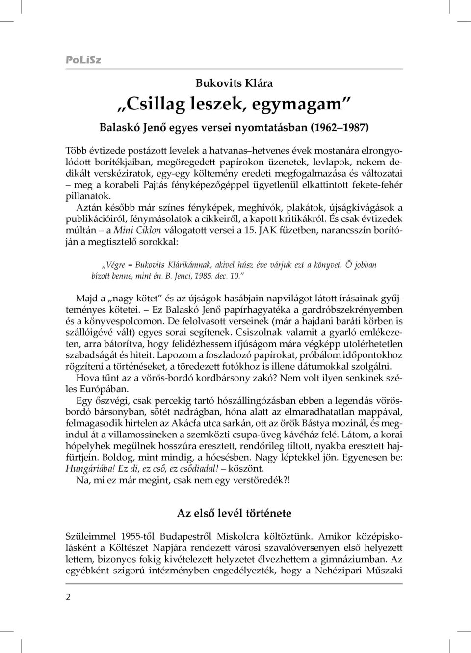 fekete-fehér pillanatok. Aztán később már színes fényképek, meghívók, plakátok, újságkivágások a publikációiról, fénymásolatok a cikkeiről, a kapott kritikákról.