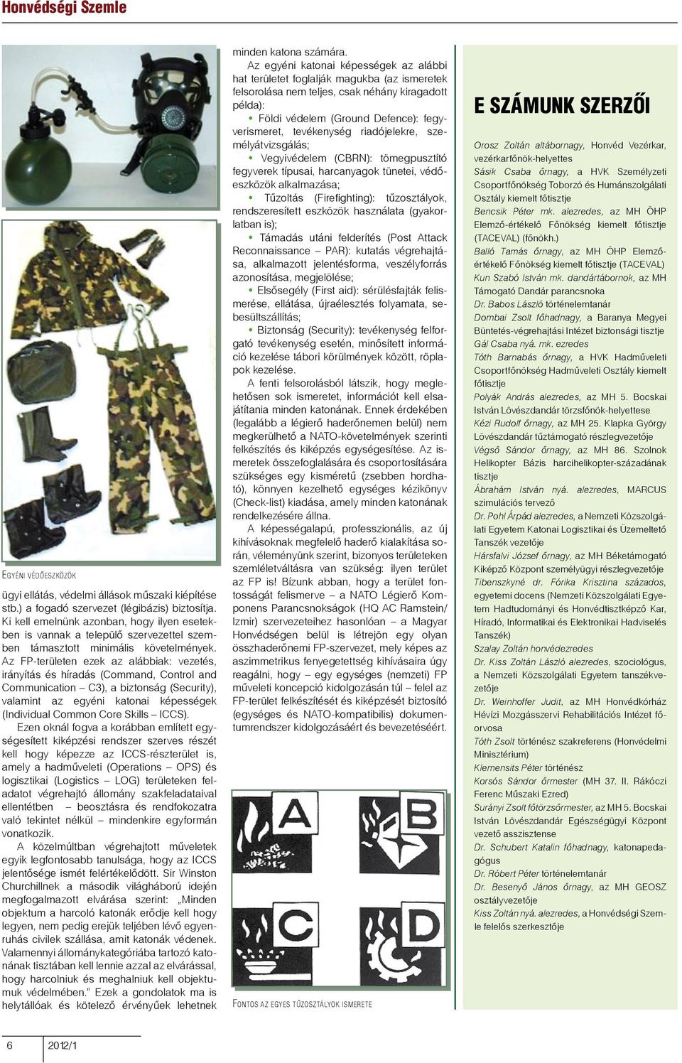 Az FP-területen ezek az alábbiak: vezetés, irányítás és híradás (Command, Control and Communication C3), a biztonság (Security), valamint az egyéni katonai képességek (Individual Common Core Skills