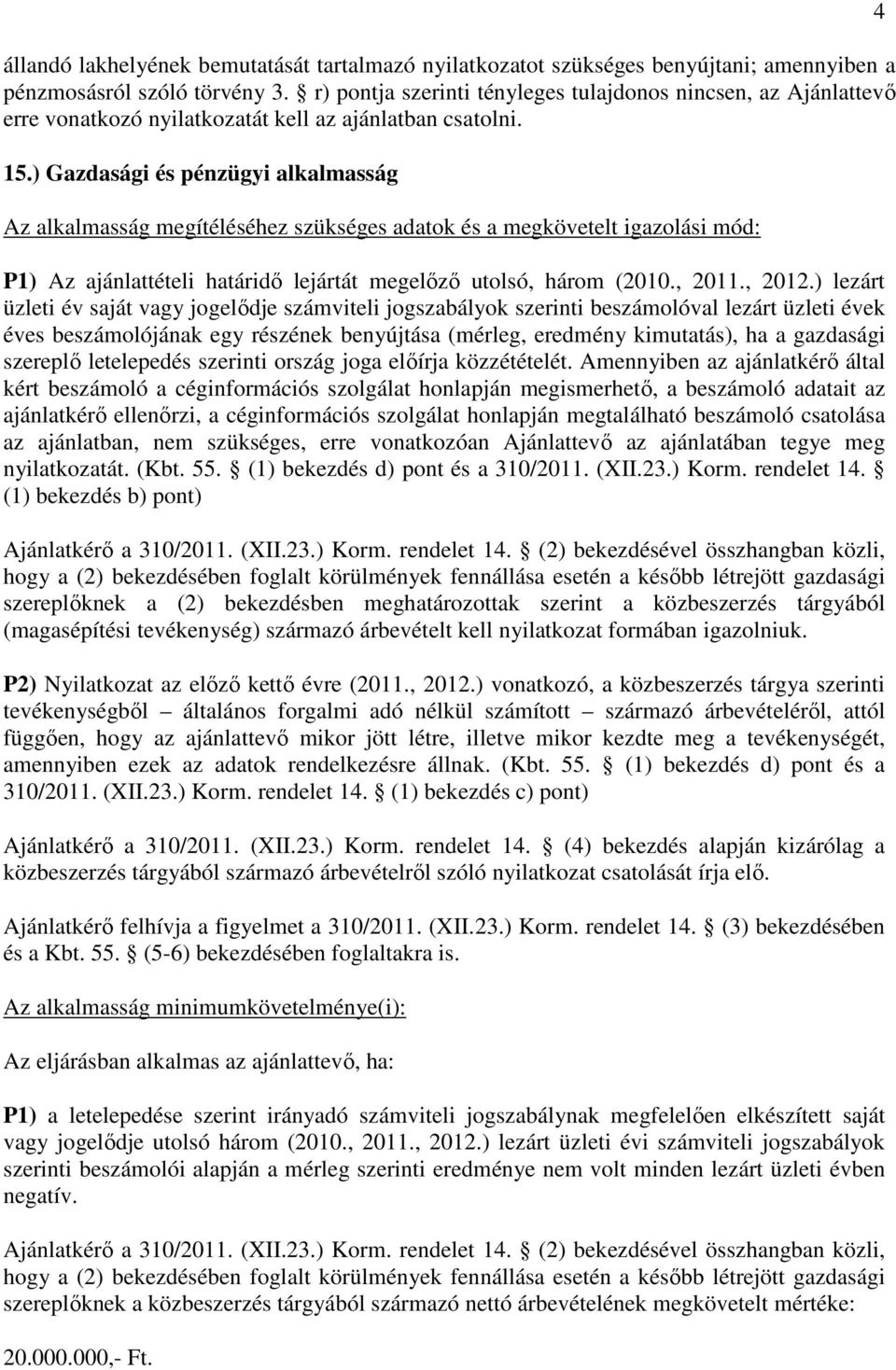 ) Gazdasági és pénzügyi alkalmasság Az alkalmasság megítéléséhez szükséges adatok és a megkövetelt igazolási mód: P1) Az ajánlattételi határidő lejártát megelőző utolsó, három (2010., 2011., 2012.