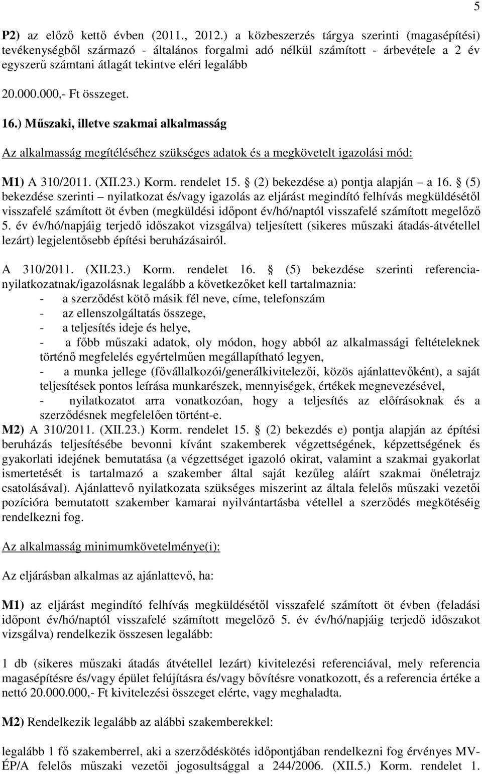 000,- Ft összeget. 16.) Műszaki, illetve szakmai alkalmasság Az alkalmasság megítéléséhez szükséges adatok és a megkövetelt igazolási mód: M1) A 310/2011. (XII.23.) Korm. rendelet 15.