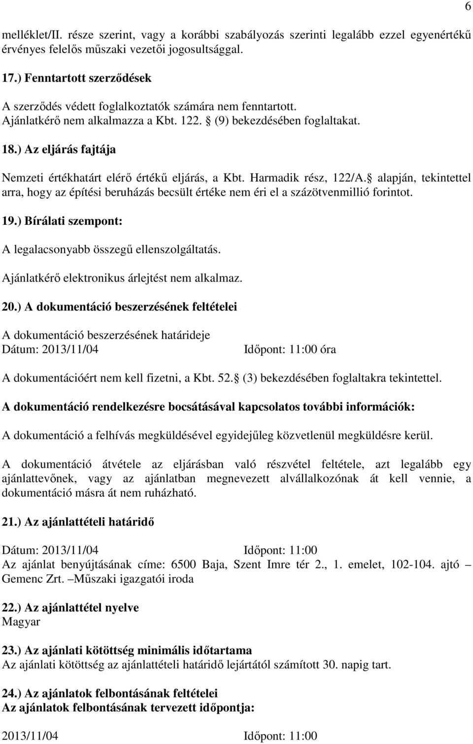 ) Az eljárás fajtája Nemzeti értékhatárt elérő értékű eljárás, a Kbt. Harmadik rész, 122/A. alapján, tekintettel arra, hogy az építési beruházás becsült értéke nem éri el a százötvenmillió forintot.