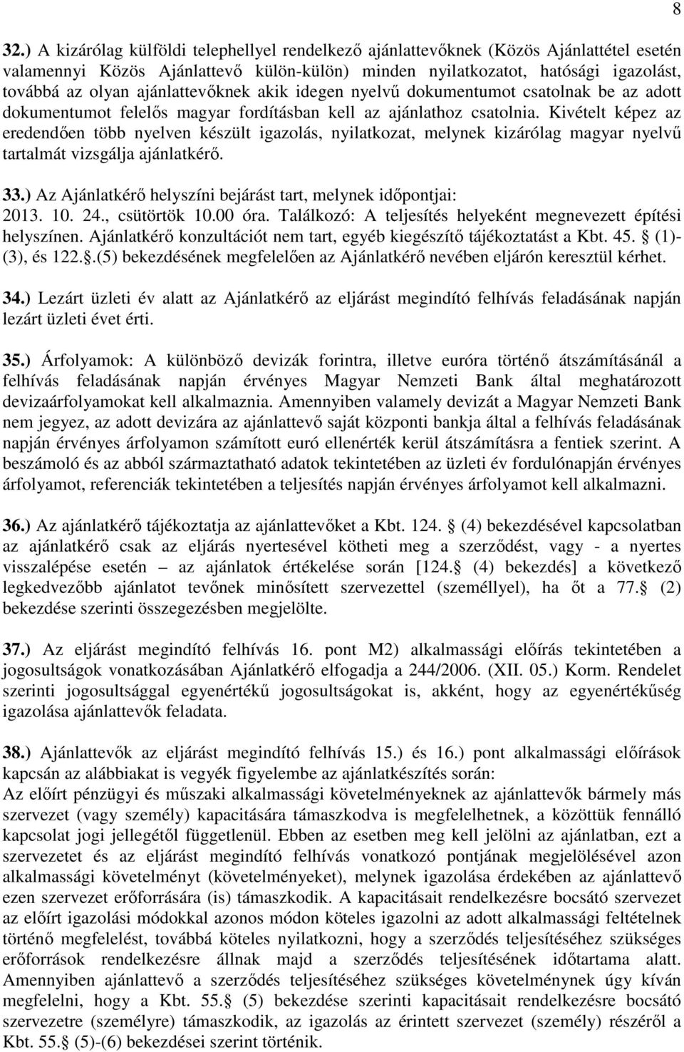 Kivételt képez az eredendően több nyelven készült igazolás, nyilatkozat, melynek kizárólag magyar nyelvű tartalmát vizsgálja ajánlatkérő. 33.