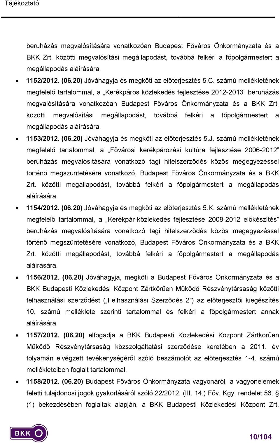 számú mellékletének megfelelő tartalommal, a Kerékpáros közlekedés fejlesztése 2012-2013 beruházás megvalósítására vonatkozóan Budapest Főváros Önkormányzata és a BKK Zrt.