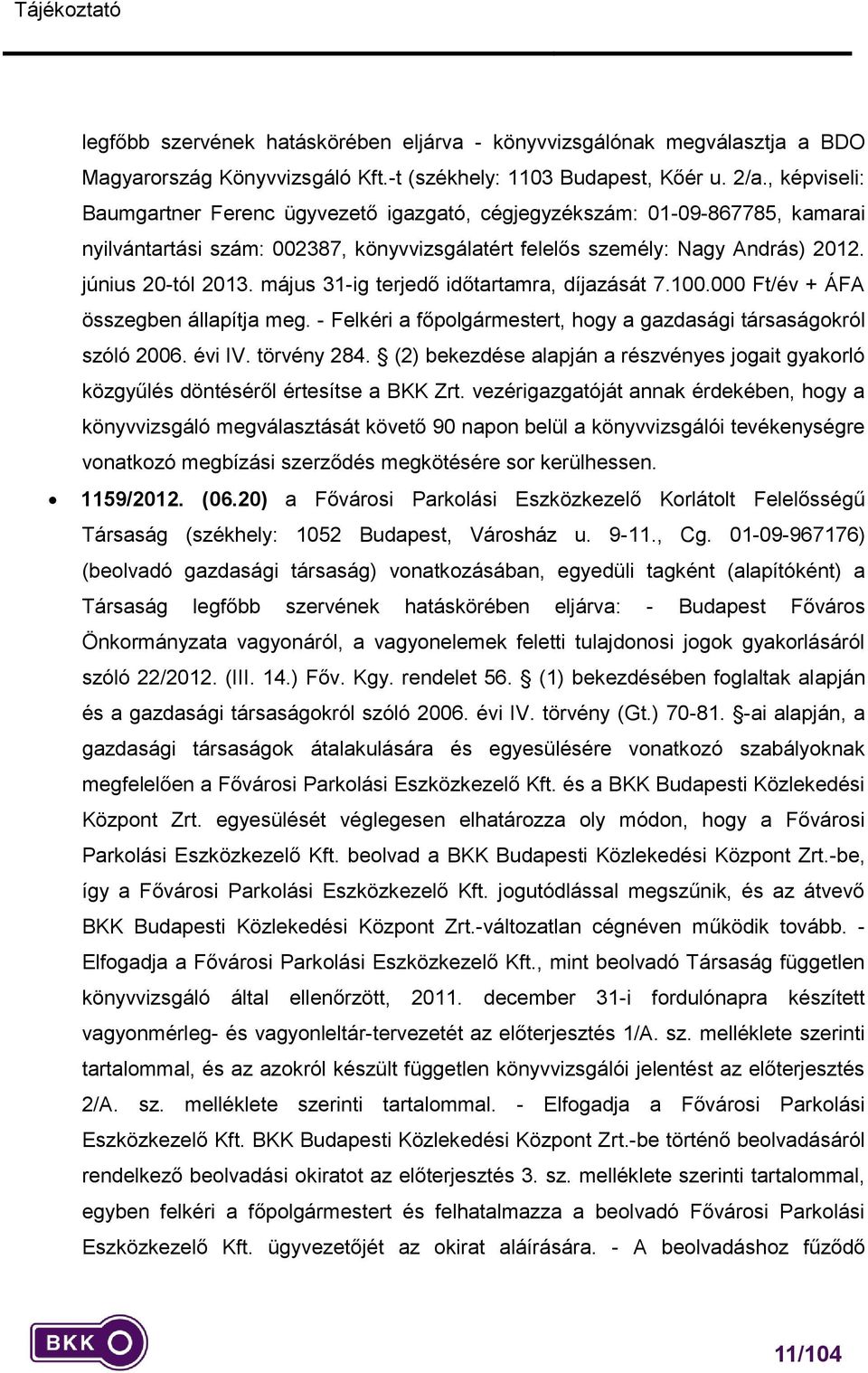 május 31-ig terjedő időtartamra, díjazását 7.100.000 Ft/év + ÁFA összegben állapítja meg. - Felkéri a főpolgármestert, hogy a gazdasági társaságokról szóló 2006. évi IV. törvény 284.