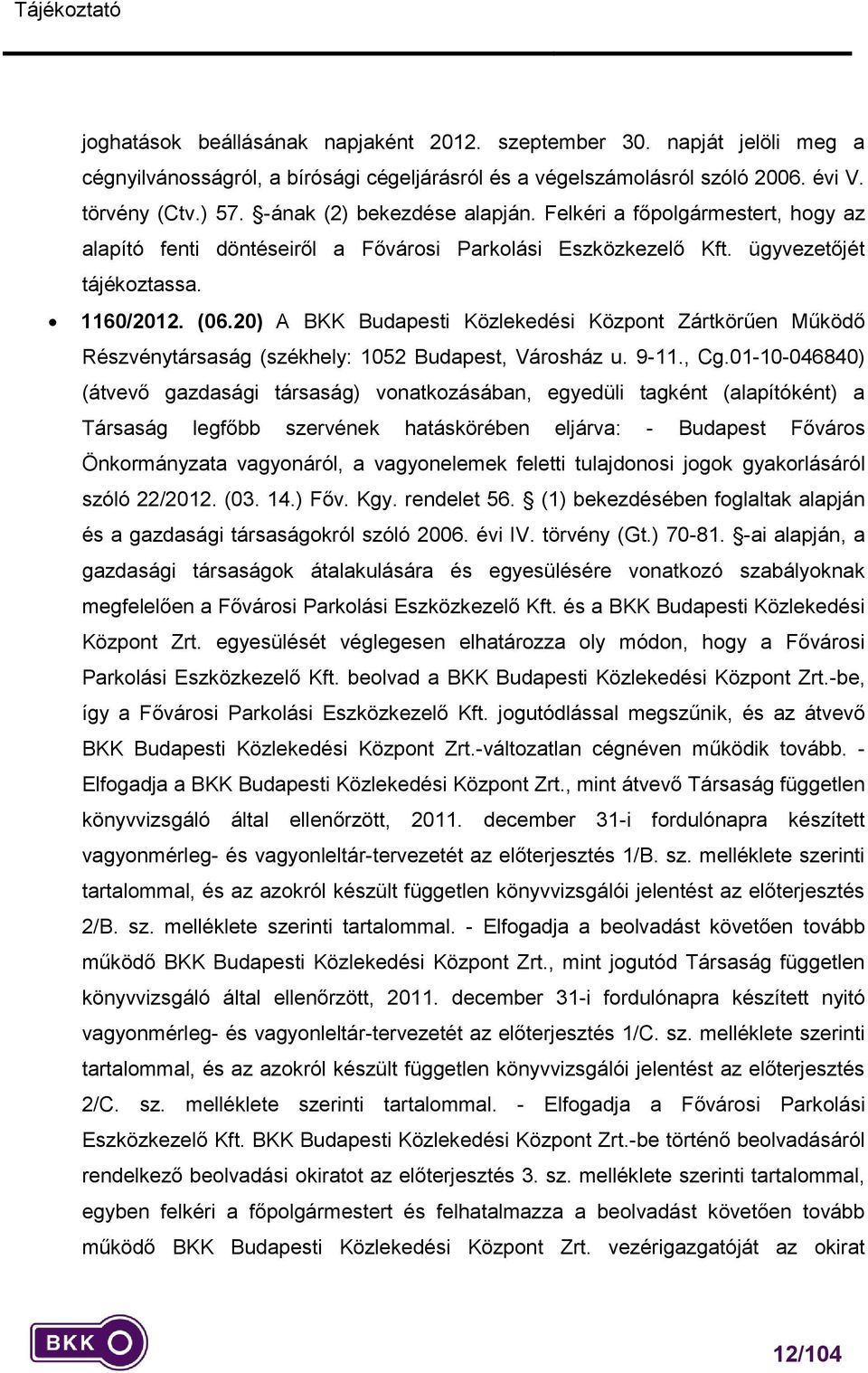 20) A BKK Budapesti Közlekedési Központ Zártkörűen Működő Részvénytársaság (székhely: 1052 Budapest, Városház u. 9-11., Cg.