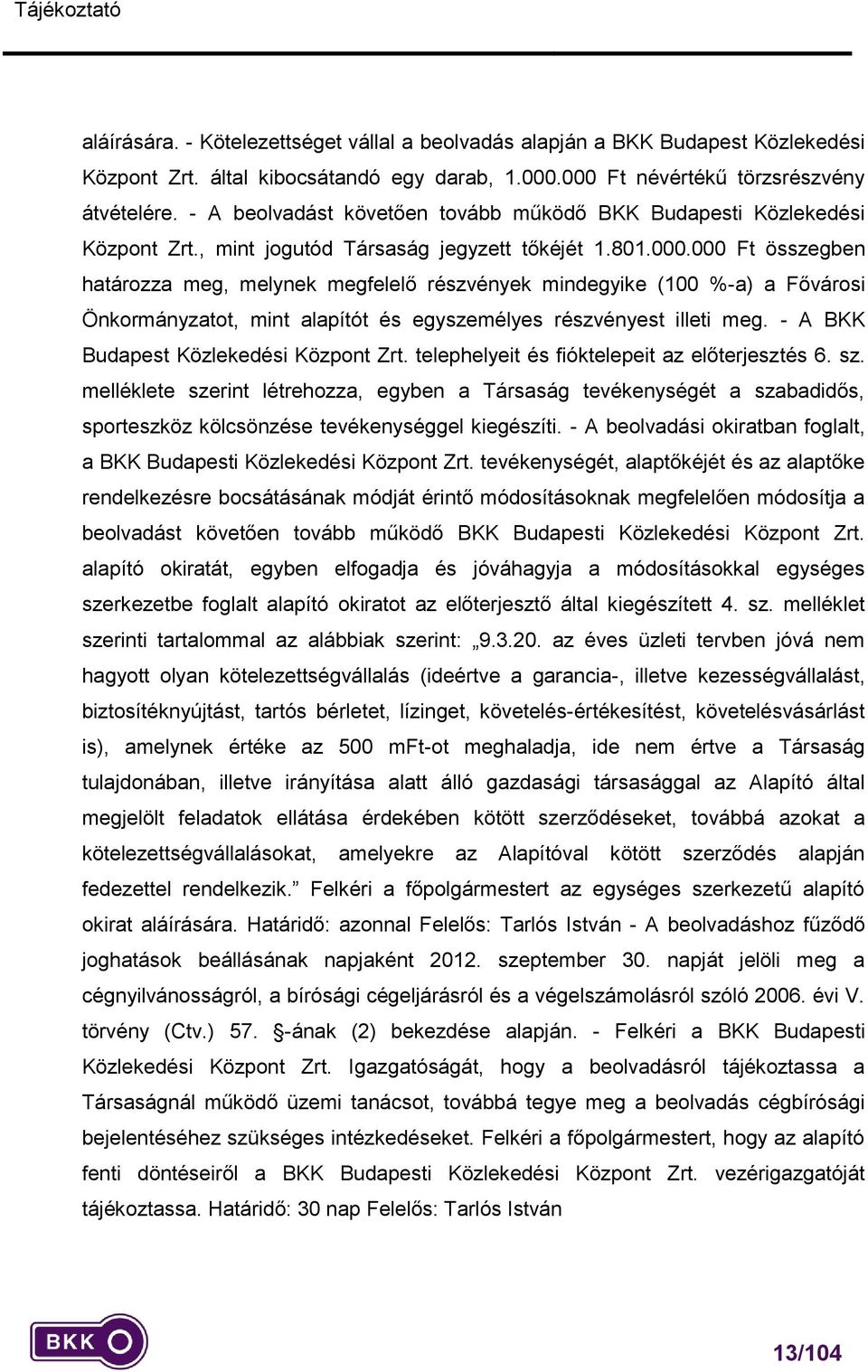 000 Ft összegben határozza meg, melynek megfelelő részvények mindegyike (100 %-a) a Fővárosi Önkormányzatot, mint alapítót és egyszemélyes részvényest illeti meg.