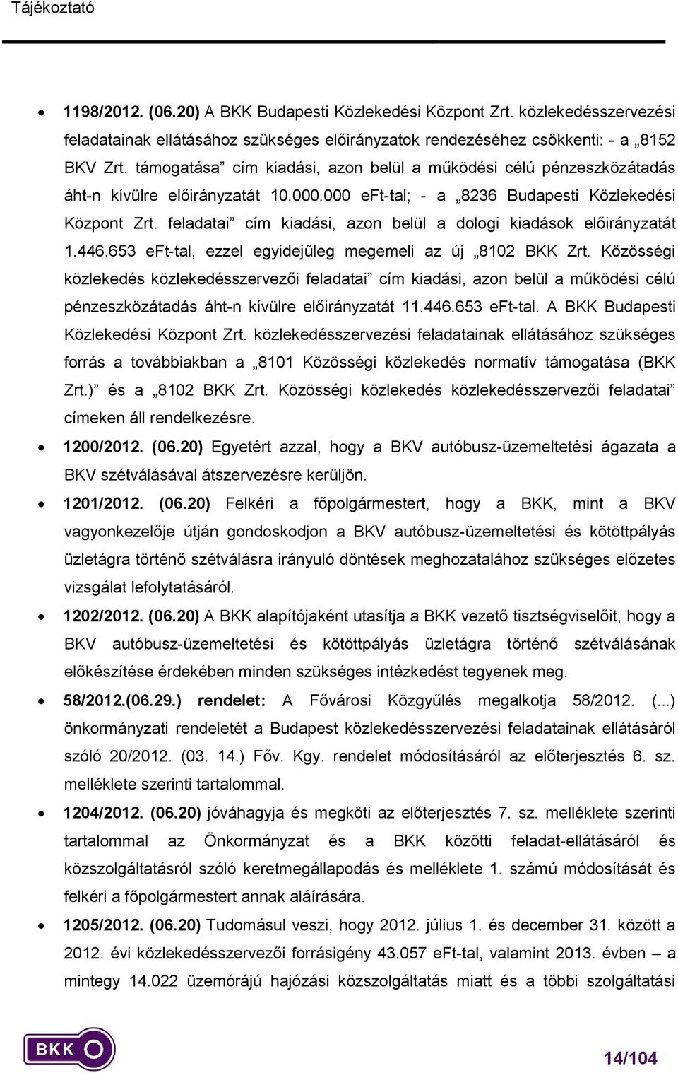 feladatai cím kiadási, azon belül a dologi kiadások előirányzatát 1.446.653 eft-tal, ezzel egyidejűleg megemeli az új 8102 BKK Zrt.