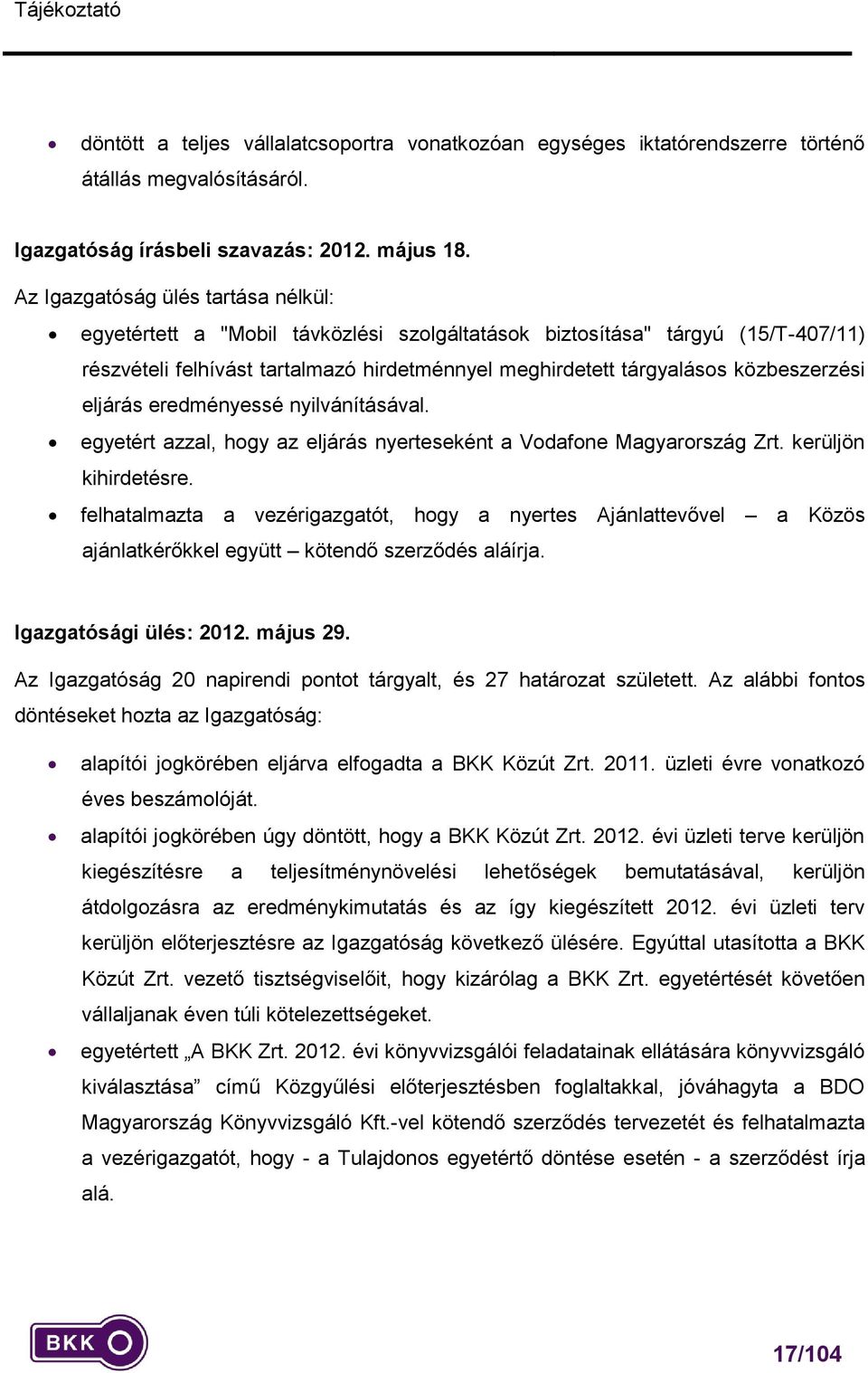 közbeszerzési eljárás eredményessé nyilvánításával. egyetért azzal, hogy az eljárás nyerteseként a Vodafone Magyarország Zrt. kerüljön kihirdetésre.