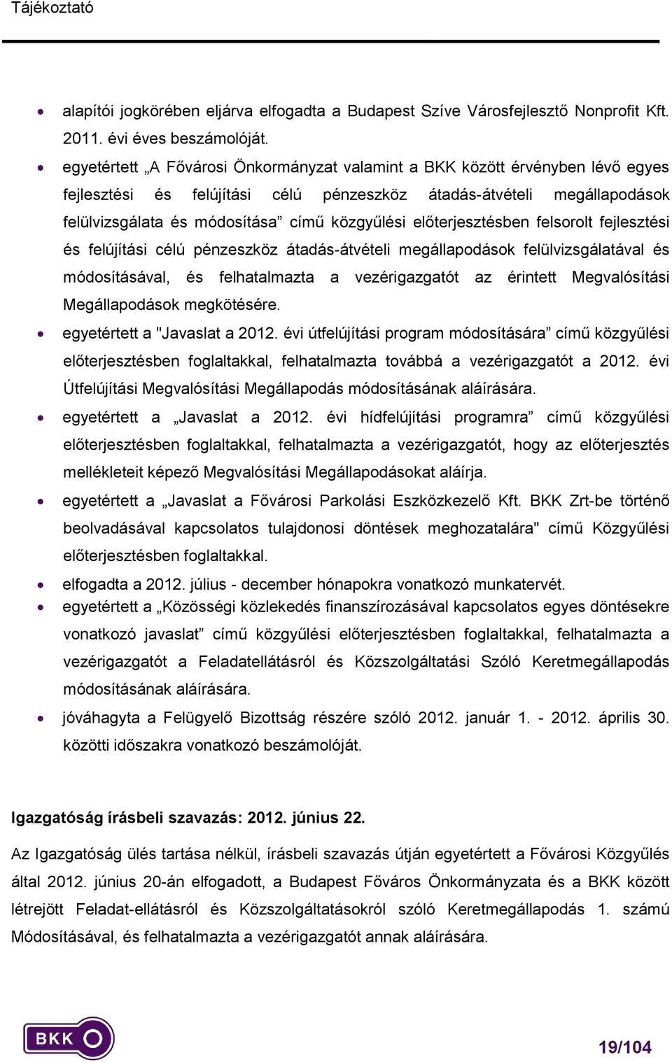 előterjesztésben felsorolt fejlesztési és felújítási célú pénzeszköz átadás-átvételi megállapodások felülvizsgálatával és módosításával, és felhatalmazta a vezérigazgatót az érintett Megvalósítási