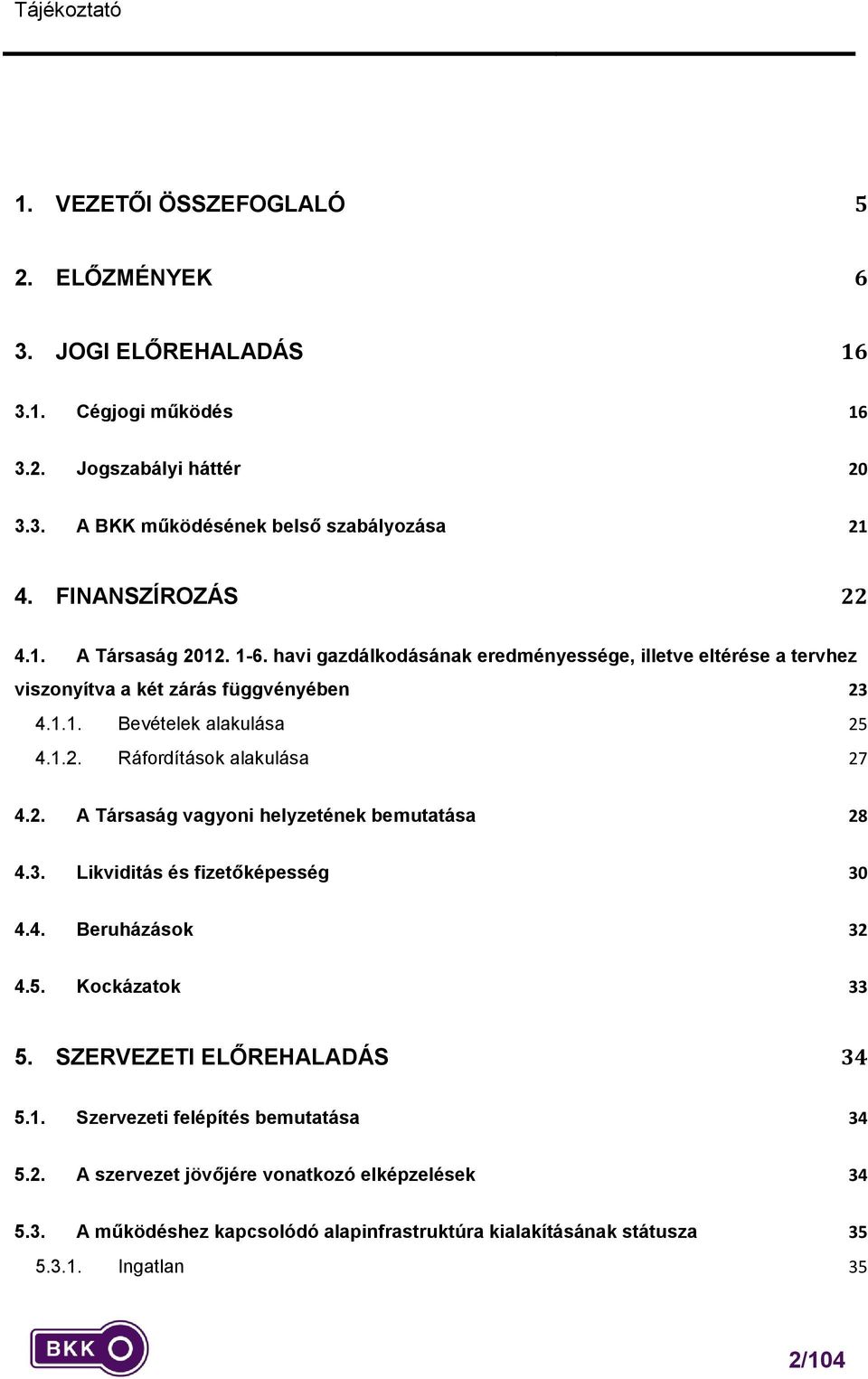 1.2. Ráfordítások alakulása 27 4.2. A Társaság vagyoni helyzetének bemutatása 28 4.3. Likviditás és fizetőképesség 30 4.4. Beruházások 32 4.5. Kockázatok 33 5.