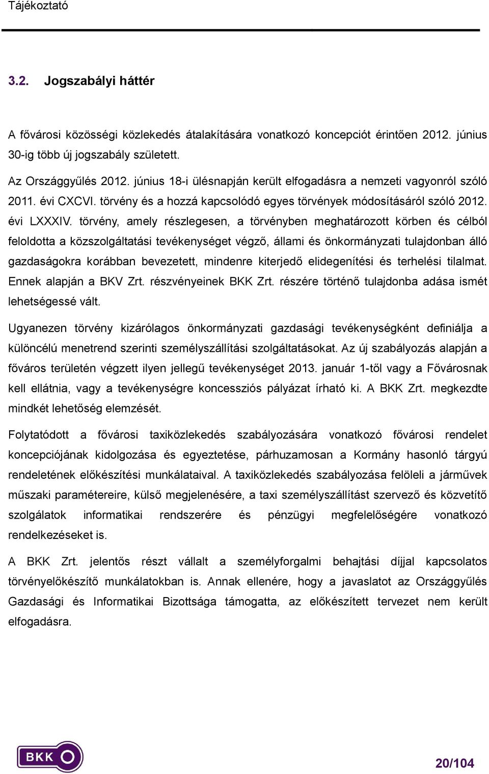 törvény, amely részlegesen, a törvényben meghatározott körben és célból feloldotta a közszolgáltatási tevékenységet végző, állami és önkormányzati tulajdonban álló gazdaságokra korábban bevezetett,