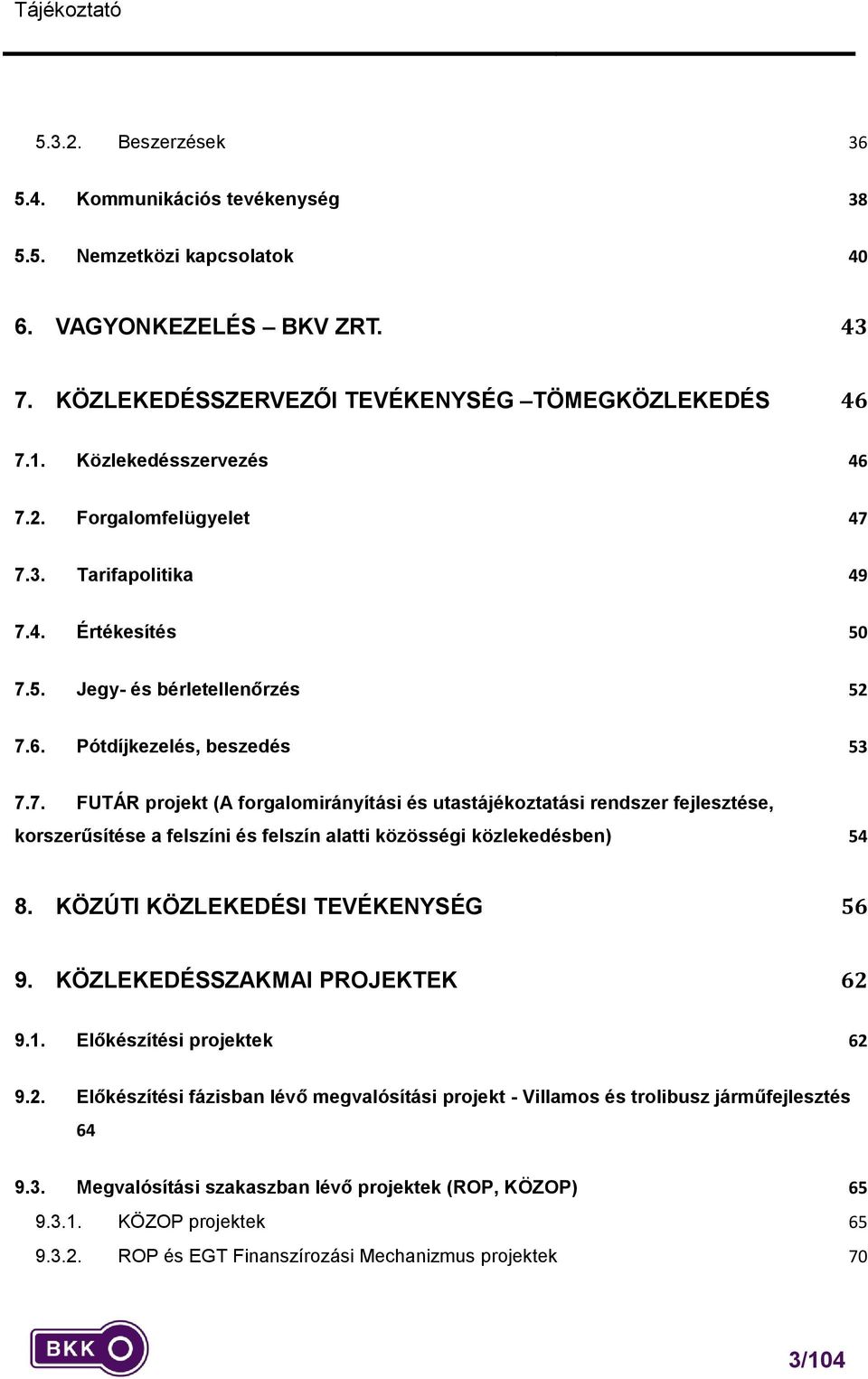 KÖZÚTI KÖZLEKEDÉSI TEVÉKENYSÉG 56 9. KÖZLEKEDÉSSZAKMAI PROJEKTEK 62 9.1. Előkészítési projektek 62 9.2. Előkészítési fázisban lévő megvalósítási projekt - Villamos és trolibusz járműfejlesztés 64 9.3.