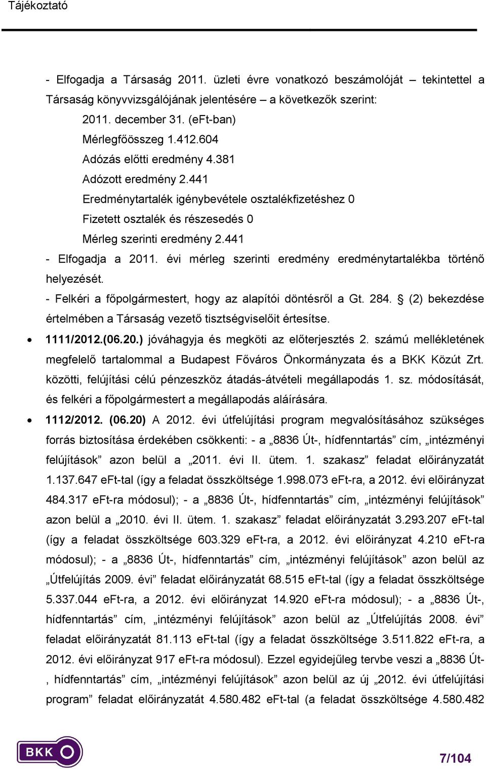 évi mérleg szerinti eredmény eredménytartalékba történő helyezését. - Felkéri a főpolgármestert, hogy az alapítói döntésről a Gt. 284.