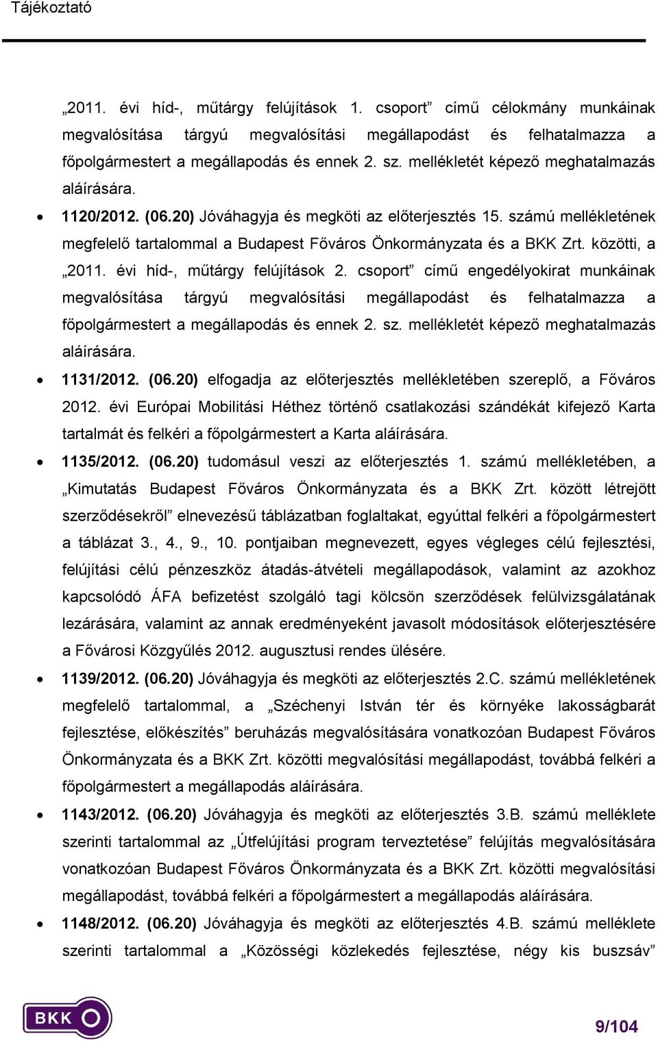 közötti, a 2011. évi híd-, műtárgy felújítások 2. csoport című engedélyokirat munkáinak megvalósítása tárgyú megvalósítási megállapodást és felhatalmazza a főpolgármestert a megállapodás és ennek 2.