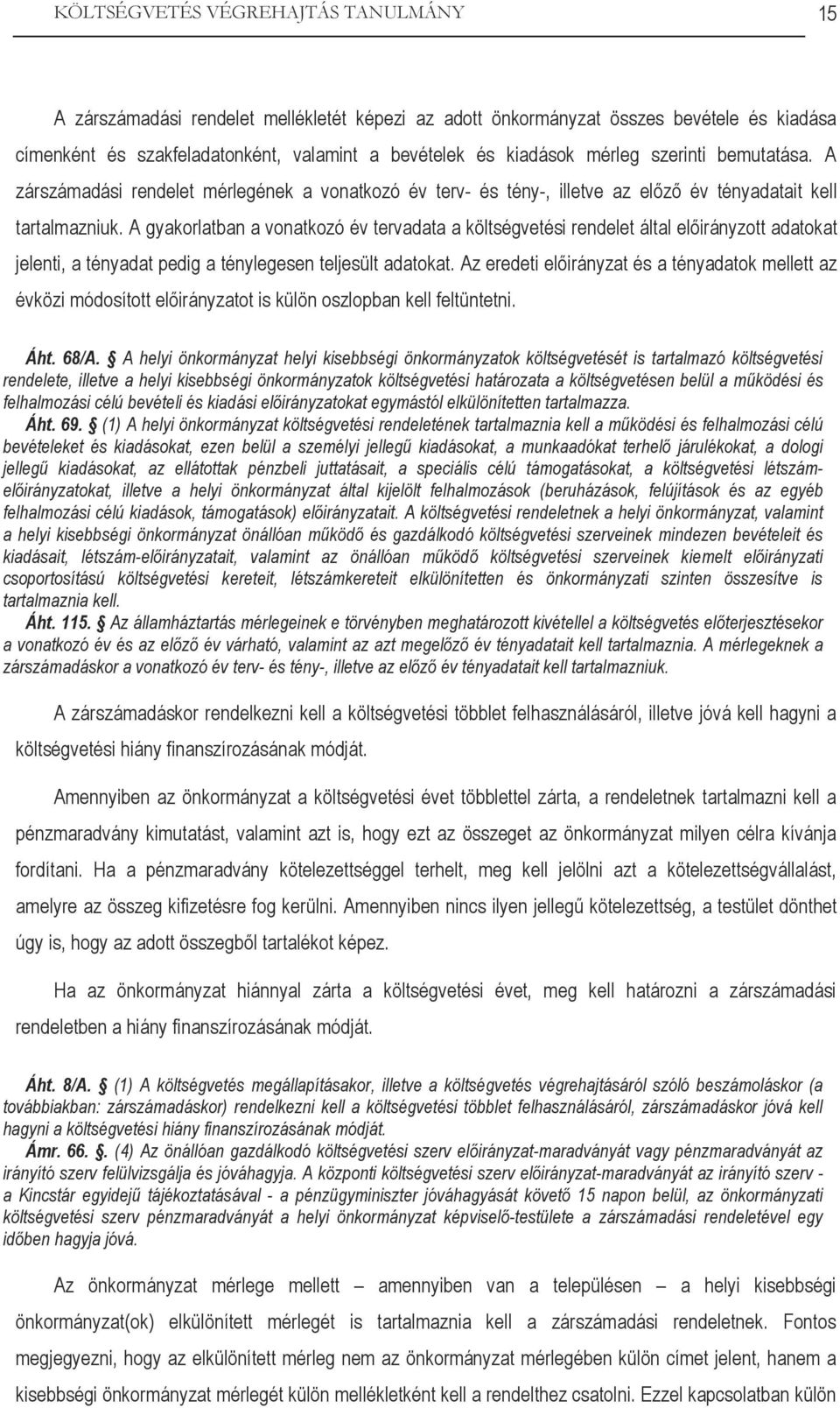 A gyakorlatban a vonatkozó év tervadata a költségvetési rendelet által előirányzott adatokat jelenti, a tényadat pedig a ténylegesen teljesült adatokat.