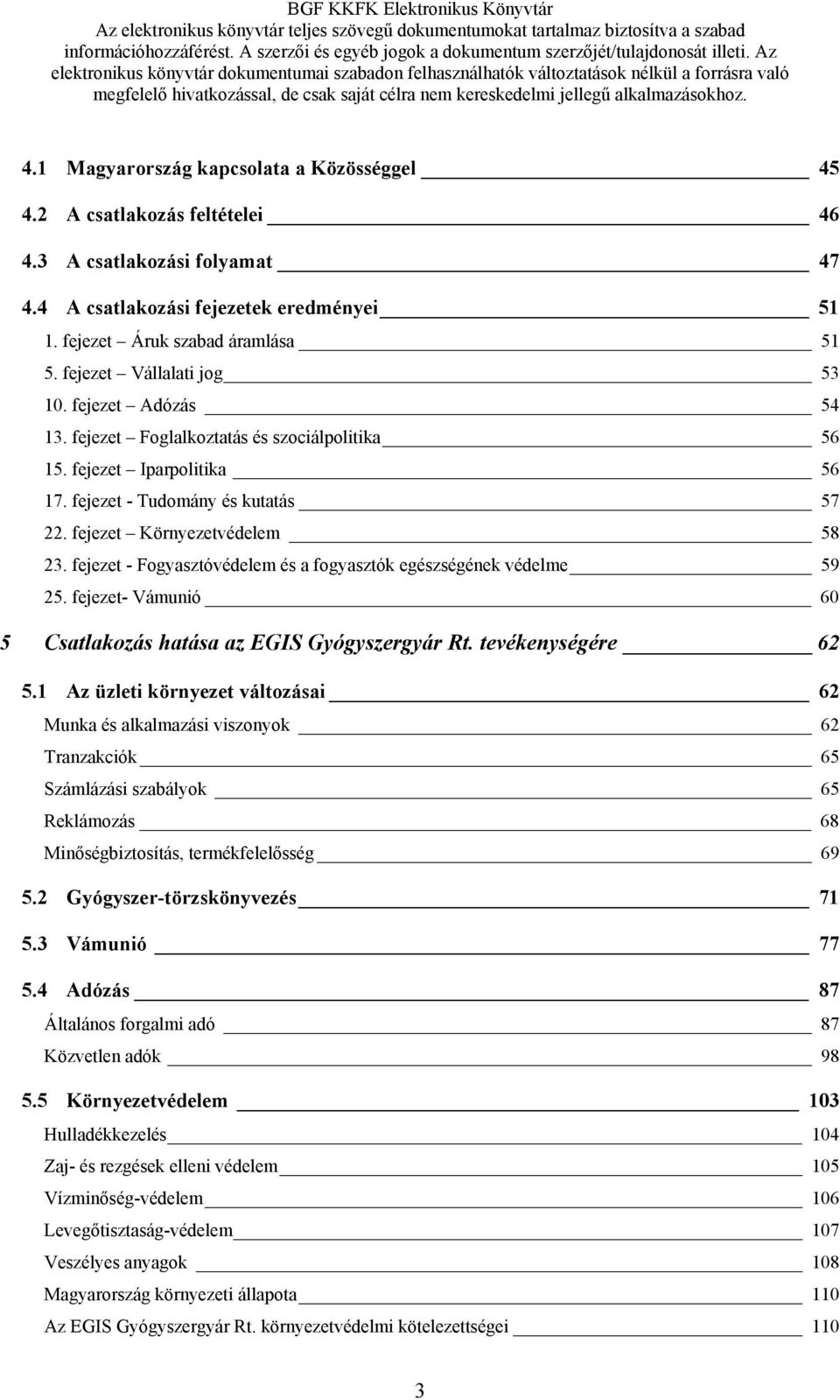 Az elektronikus könyvtár dokumentumai szabadon felhasználhatók változtatások nélkül a forrásra való megfelelő hivatkozással, de csak saját célra nem kereskedelmi jellegű alkalmazásokhoz. 4.