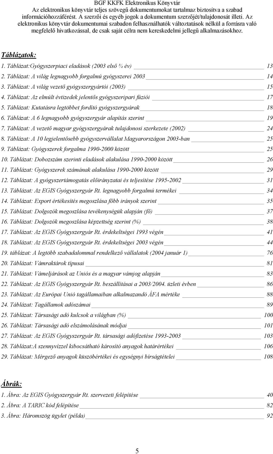 Az elektronikus könyvtár dokumentumai szabadon felhasználhatók változtatások nélkül a forrásra való megfelelő hivatkozással, de csak saját célra nem kereskedelmi jellegű alkalmazásokhoz.