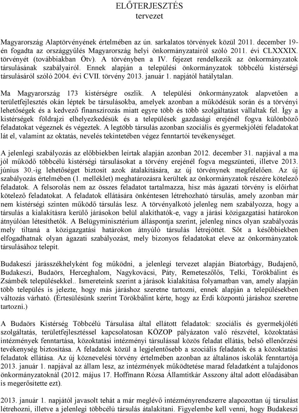 Ennek alapján a települési önkormányzatok többcélú kistérségi társulásáról szóló 2004. évi CVII. törvény 2013. január 1. napjától hatálytalan. Ma Magyarország 173 kistérségre oszlik.